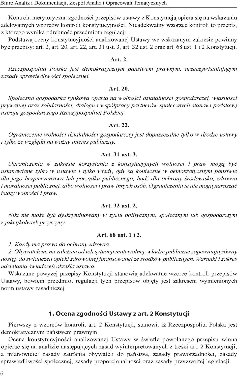 Podstawą oceny konstytucyjności analizowanej Ustawy we wskazanym zakresie powinny być przepisy: art. 2,