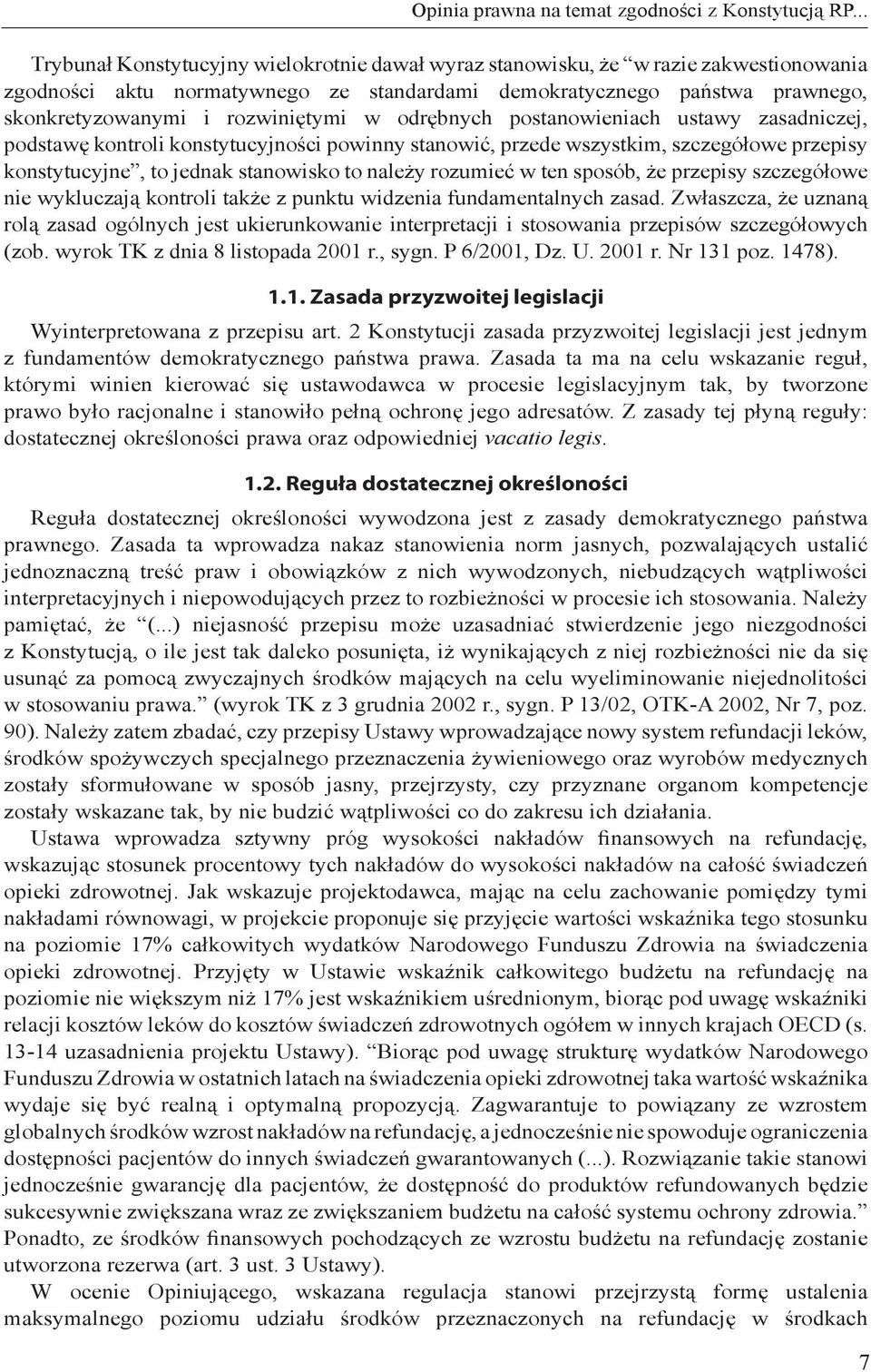 rozwiniętymi w odrębnych postanowieniach ustawy zasadniczej, podstawę kontroli konstytucyjności powinny stanowić, przede wszystkim, szczegółowe przepisy konstytucyjne, to jednak stanowisko to należy