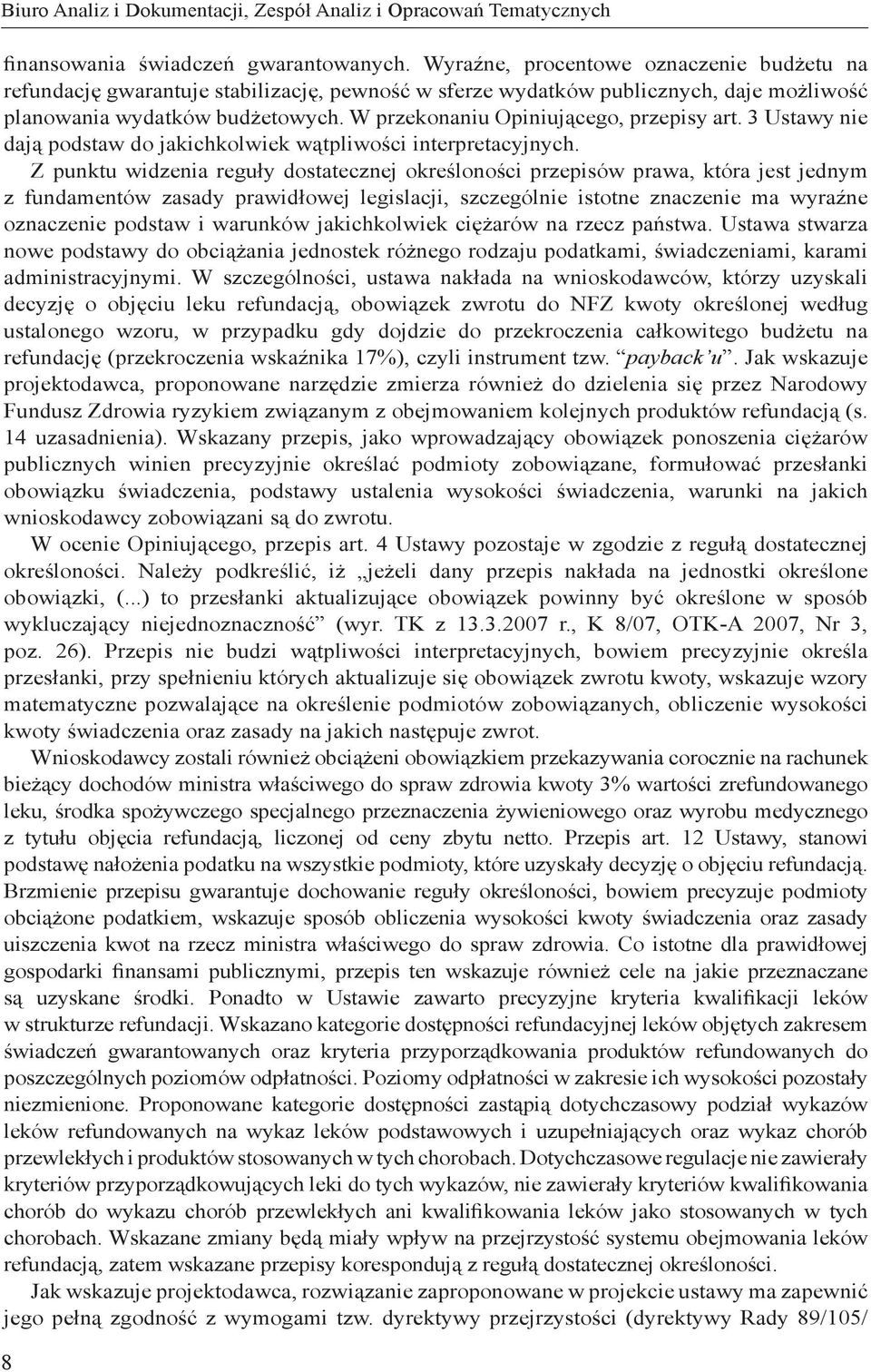 W przekonaniu Opiniującego, przepisy art. 3 Ustawy nie dają podstaw do jakichkolwiek wątpliwości interpretacyjnych.