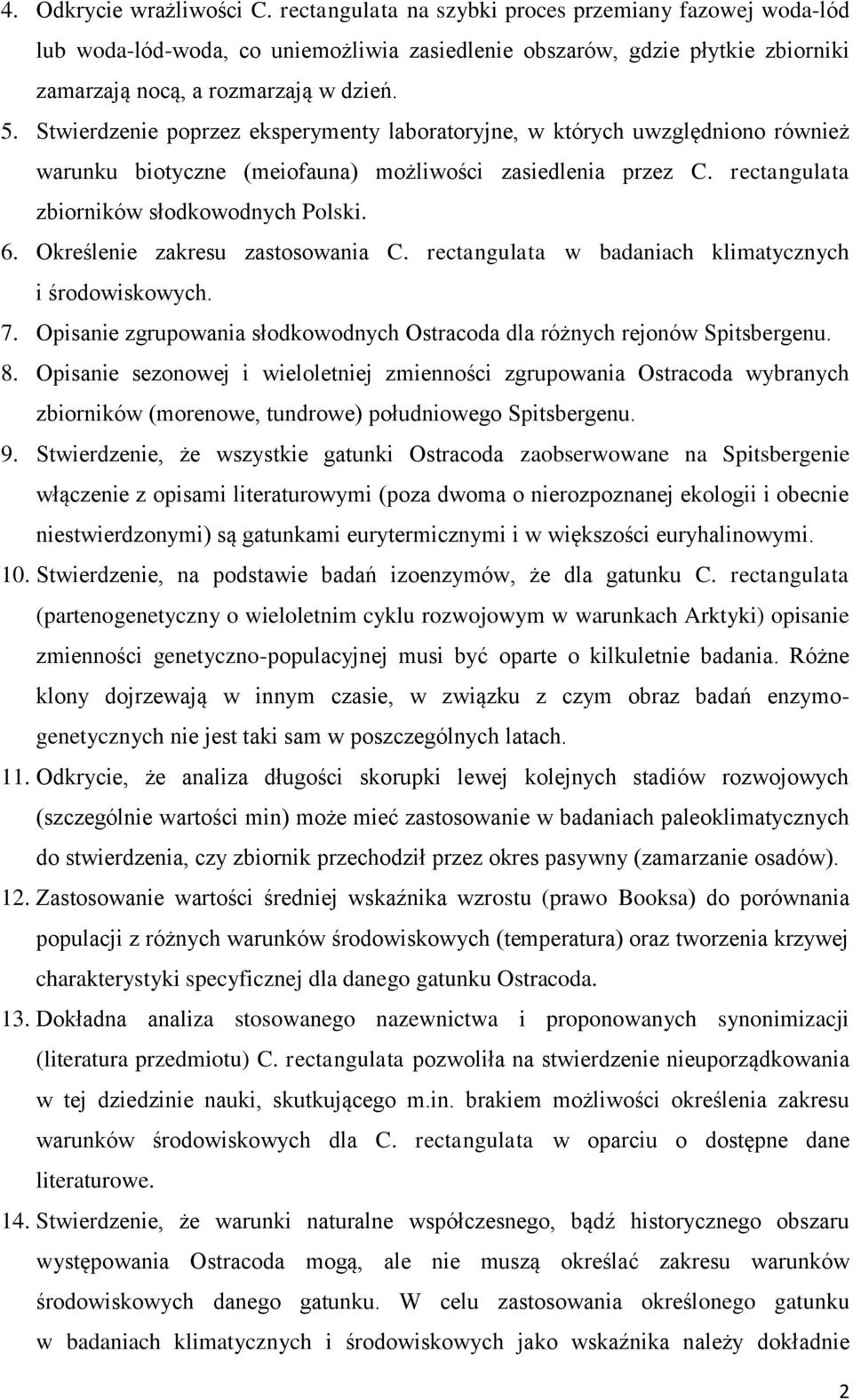 Stwierdzenie poprzez eksperymenty laboratoryjne, w których uwzględniono również warunku biotyczne (meiofauna) możliwości zasiedlenia przez C. rectangulata zbiorników słodkowodnych Polski. 6.