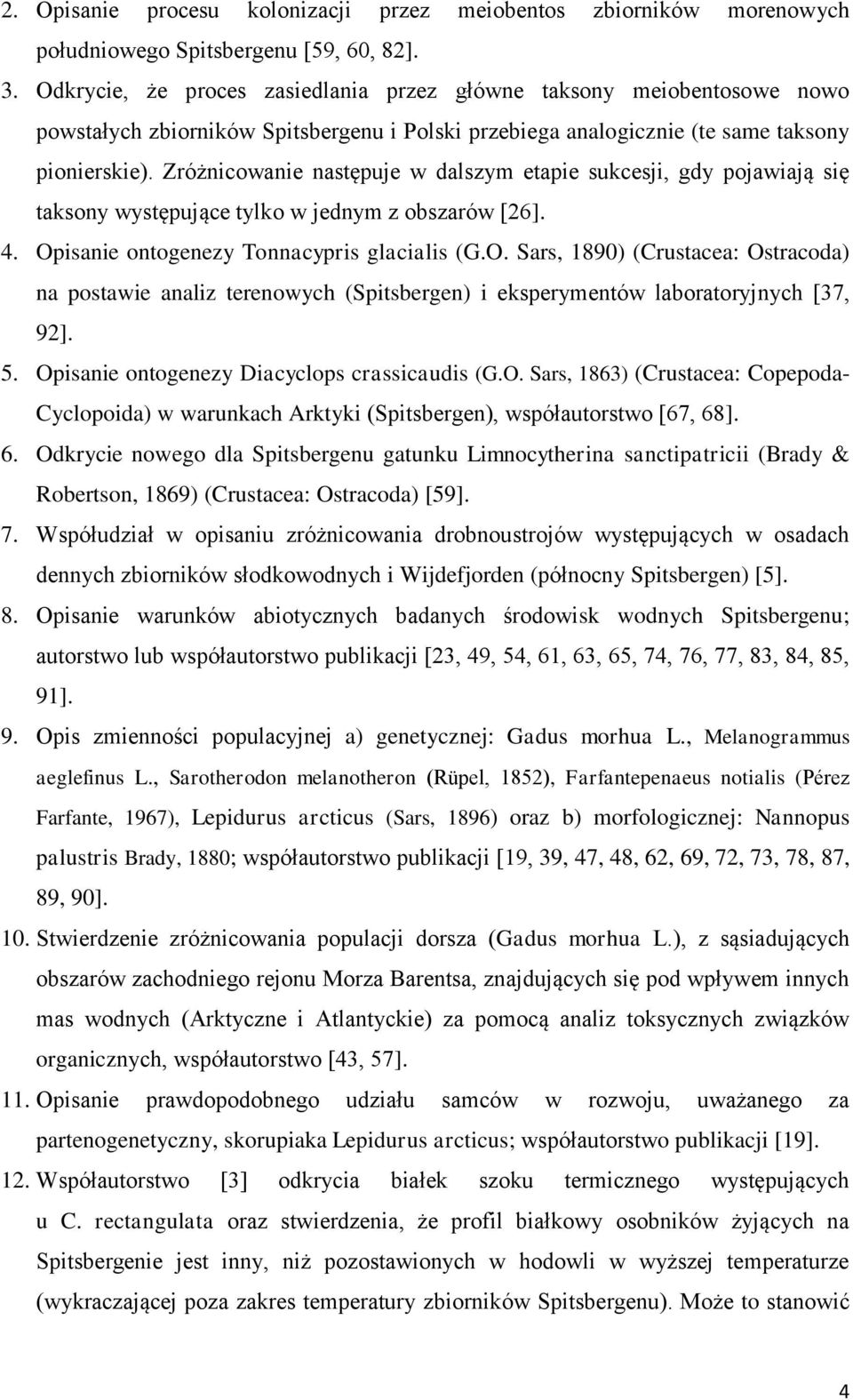 Zróżnicowanie następuje w dalszym etapie sukcesji, gdy pojawiają się taksony występujące tylko w jednym z obszarów [26]. 4. Op