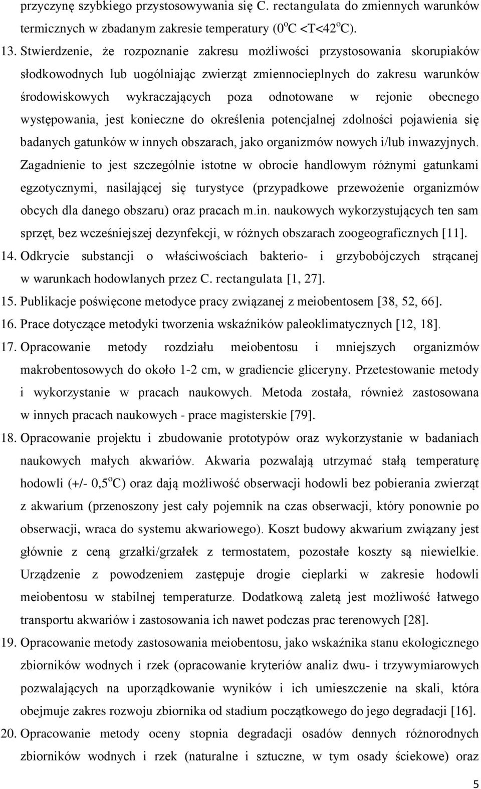 rejonie obecnego występowania, jest konieczne do określenia potencjalnej zdolności pojawienia się badanych gatunków w innych obszarach, jako organizmów nowych i/lub inwazyjnych.
