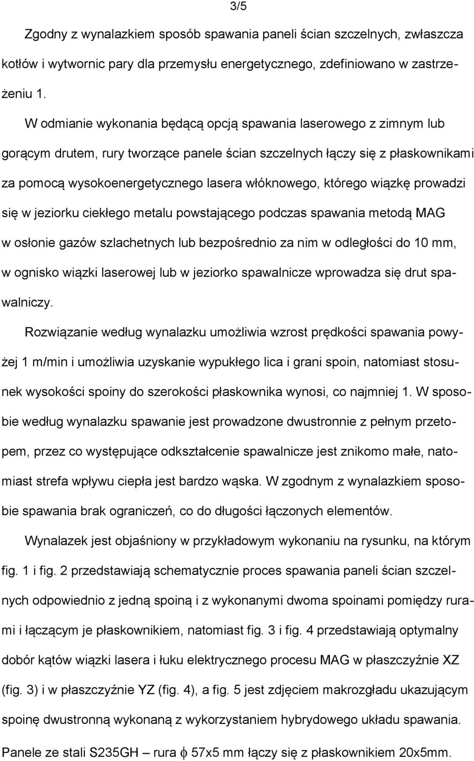 którego wiązkę prowadzi się w jeziorku ciekłego metalu powstającego podczas spawania metodą MAG w osłonie gazów szlachetnych lub bezpośrednio za nim w odległości do 10 mm, w ognisko wiązki laserowej