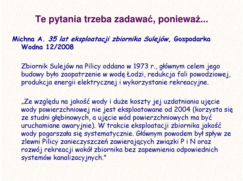 Ze względu na jakość wody i duŝe koszty jej uzdatniania ujęcie wody powierzchniowej nie jest eksploatowane od 2004 (korzysta się ze studni głębinowych, a ujęcie wód powierzchniowych ma być