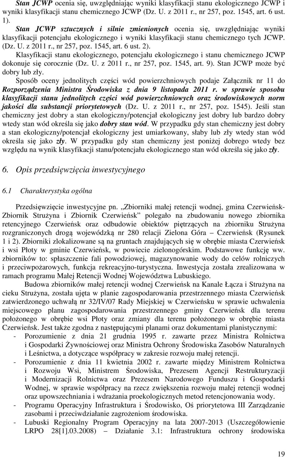 1545, art. 6 ust. 2). Klasyfikacji stanu ekologicznego, potencjału ekologicznego i stanu chemicznego JCWP dokonuje się corocznie (Dz. U. z 2011 r., nr 257, poz. 1545, art. 9).