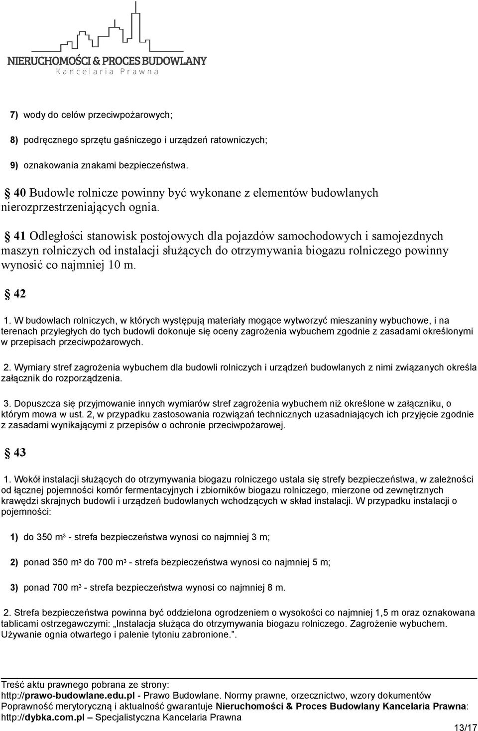 41 Odległości stanowisk postojowych dla pojazdów samochodowych i samojezdnych maszyn rolniczych od instalacji służących do otrzymywania biogazu rolniczego powinny wynosić co najmniej 10 m. 42 1.