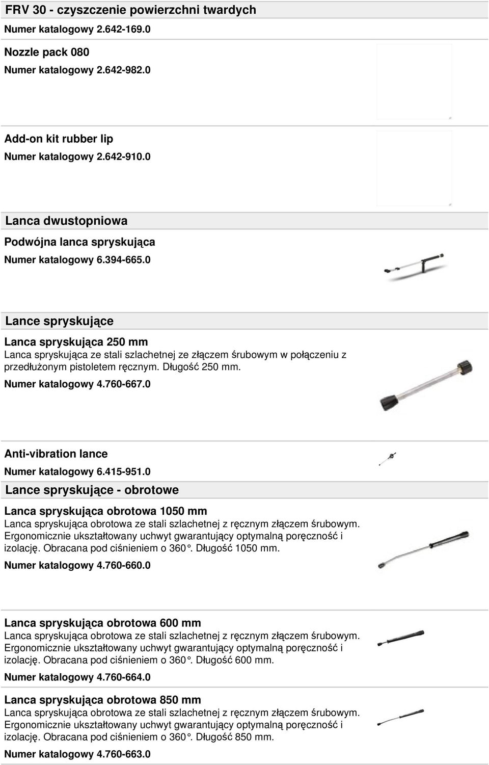 0 Lance spryskujące Lanca spryskująca 250 mm Lanca spryskująca ze stali szlachetnej ze złączem śrubowym w połączeniu z przedłużonym pistoletem ręcznym. Długość 250 mm. Numer katalogowy 4.760-667.