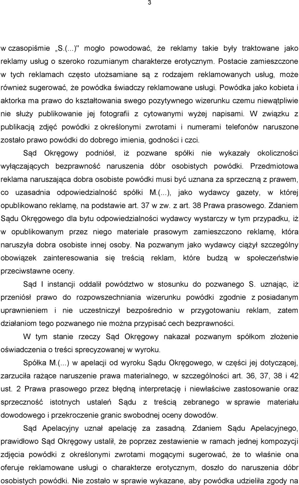 Powódka jako kobieta i aktorka ma prawo do kształtowania swego pozytywnego wizerunku czemu niewątpliwie nie służy publikowanie jej fotografii z cytowanymi wyżej napisami.