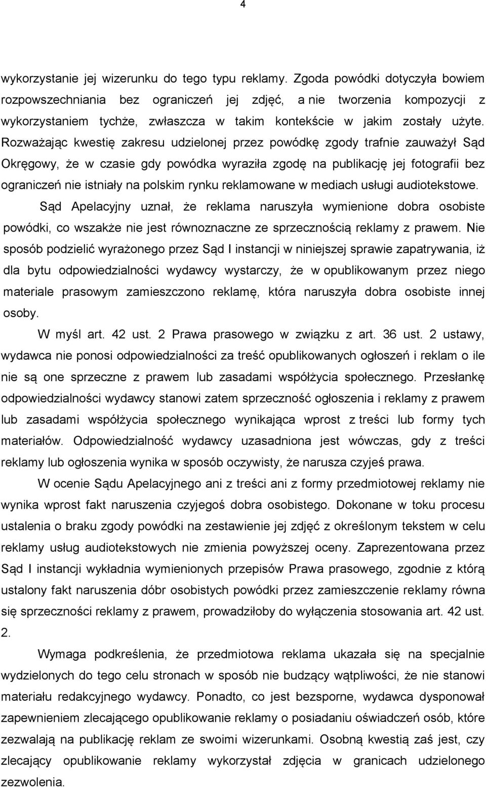 Rozważając kwestię zakresu udzielonej przez powódkę zgody trafnie zauważył Sąd Okręgowy, że w czasie gdy powódka wyraziła zgodę na publikację jej fotografii bez ograniczeń nie istniały na polskim
