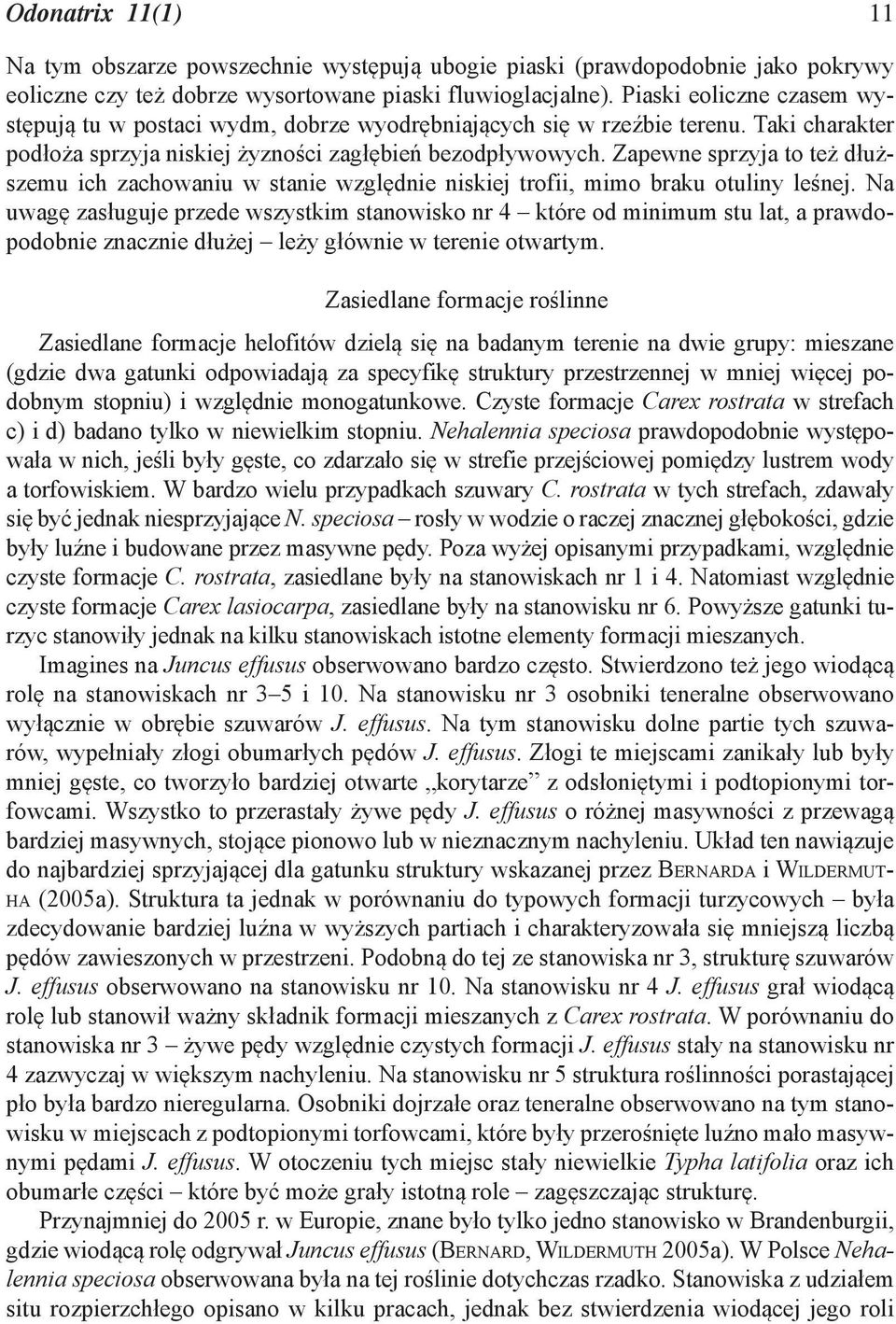 Zapewne sprzyja to też dłuższemu ich zachowaniu w stanie względnie niskiej trofii, mimo braku otuliny leśnej.