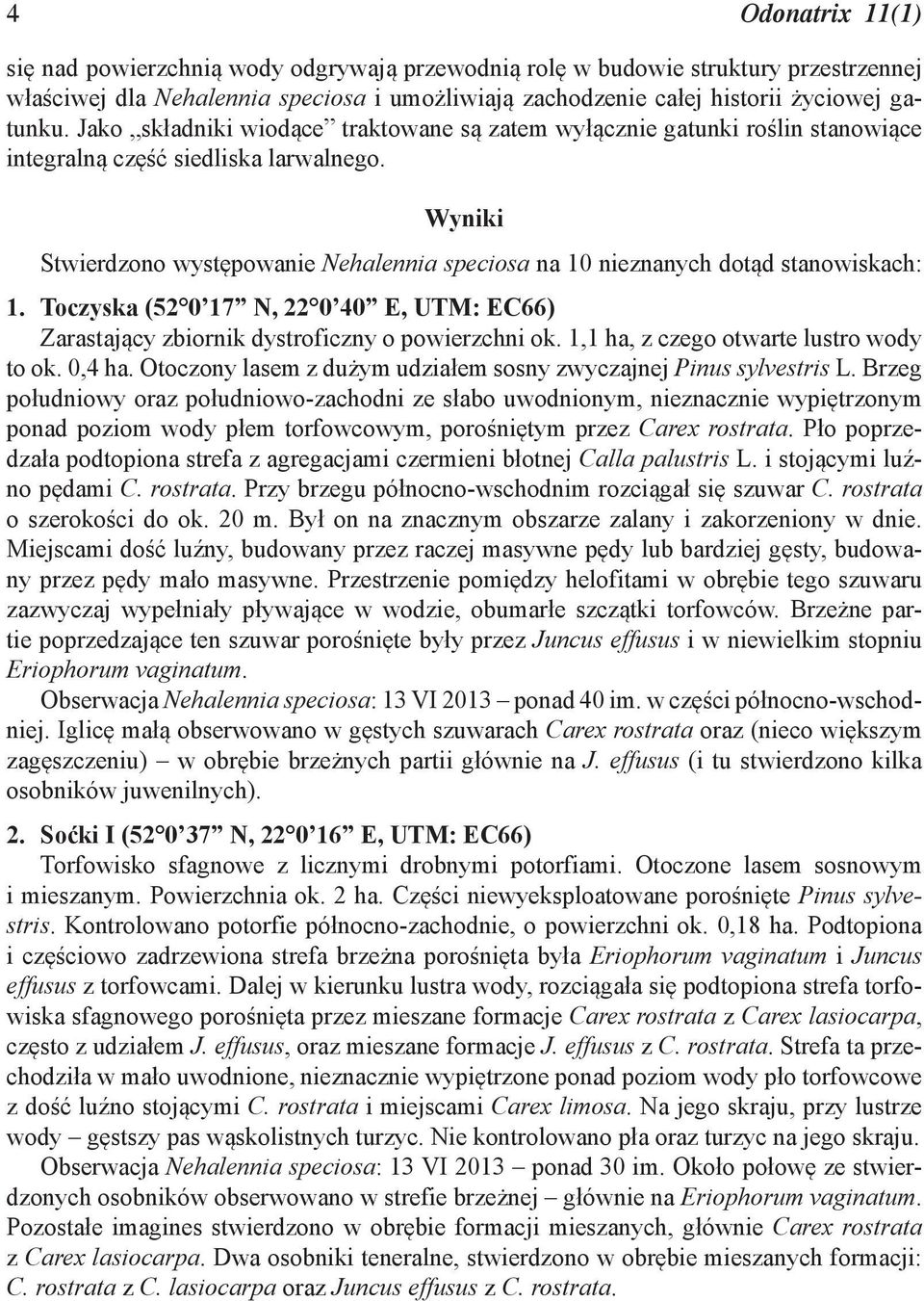 Wyniki Stwierdzono występowanie Nehalennia speciosa na 10 nieznanych dotąd stanowiskach: 1. Toczyska (52 0 17 N, 22 0 40 E, UTM: EC66) Zarastający zbiornik dystroficzny o powierzchni ok.