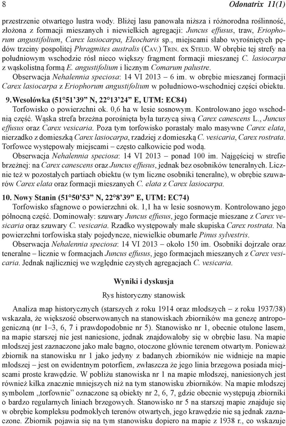 , miejscami słabo wyrośniętych pędów trzciny pospolitej Phragmites australis (CAV.) TRIN. ex STEUD. W obrębie tej strefy na południowym wschodzie rósł nieco większy fragment formacji mieszanej C.