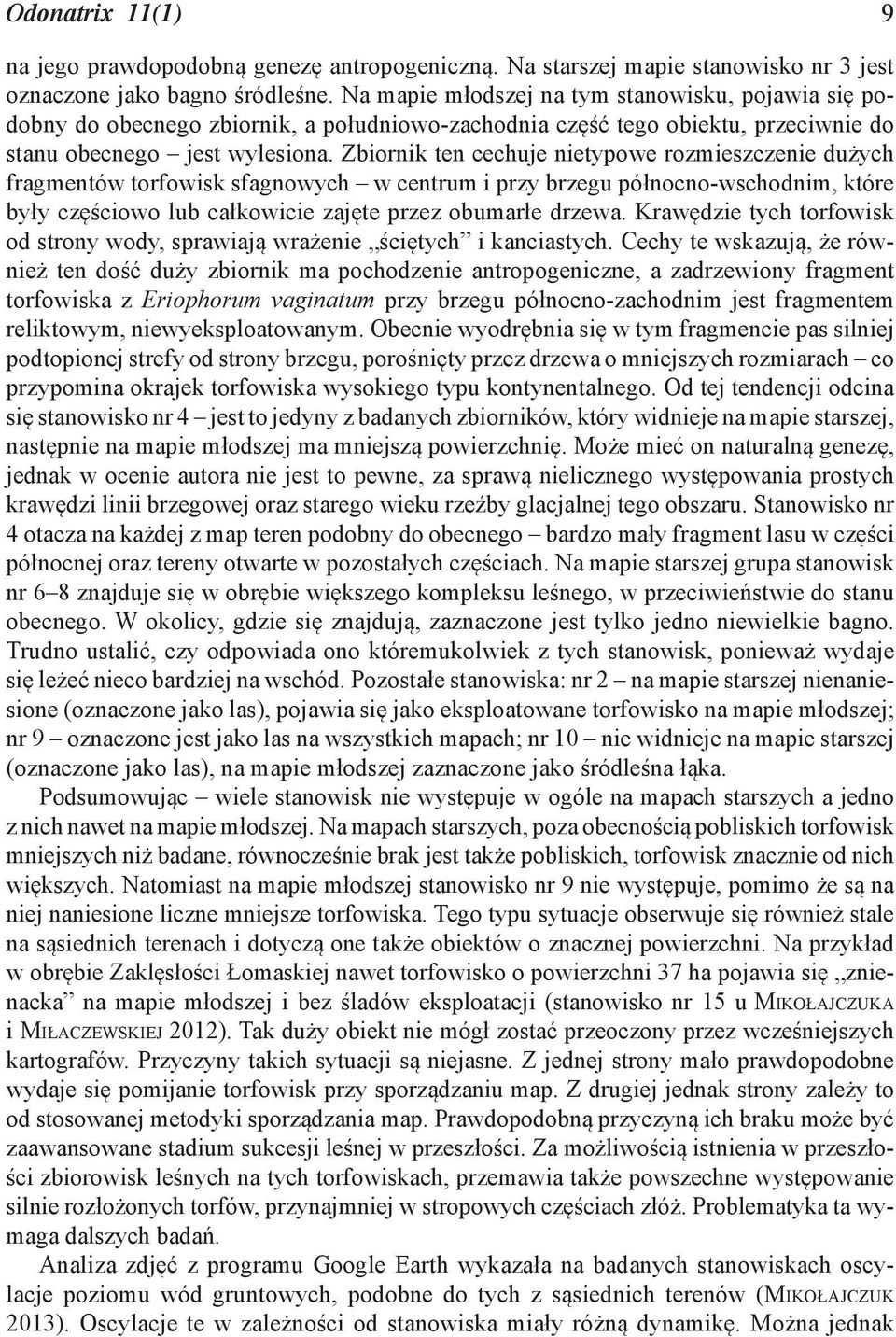 Zbiornik ten cechuje nietypowe rozmieszczenie dużych fragmentów torfowisk sfagnowych w centrum i przy brzegu północno-wschodnim, które były częściowo lub całkowicie zajęte przez obumarłe drzewa.