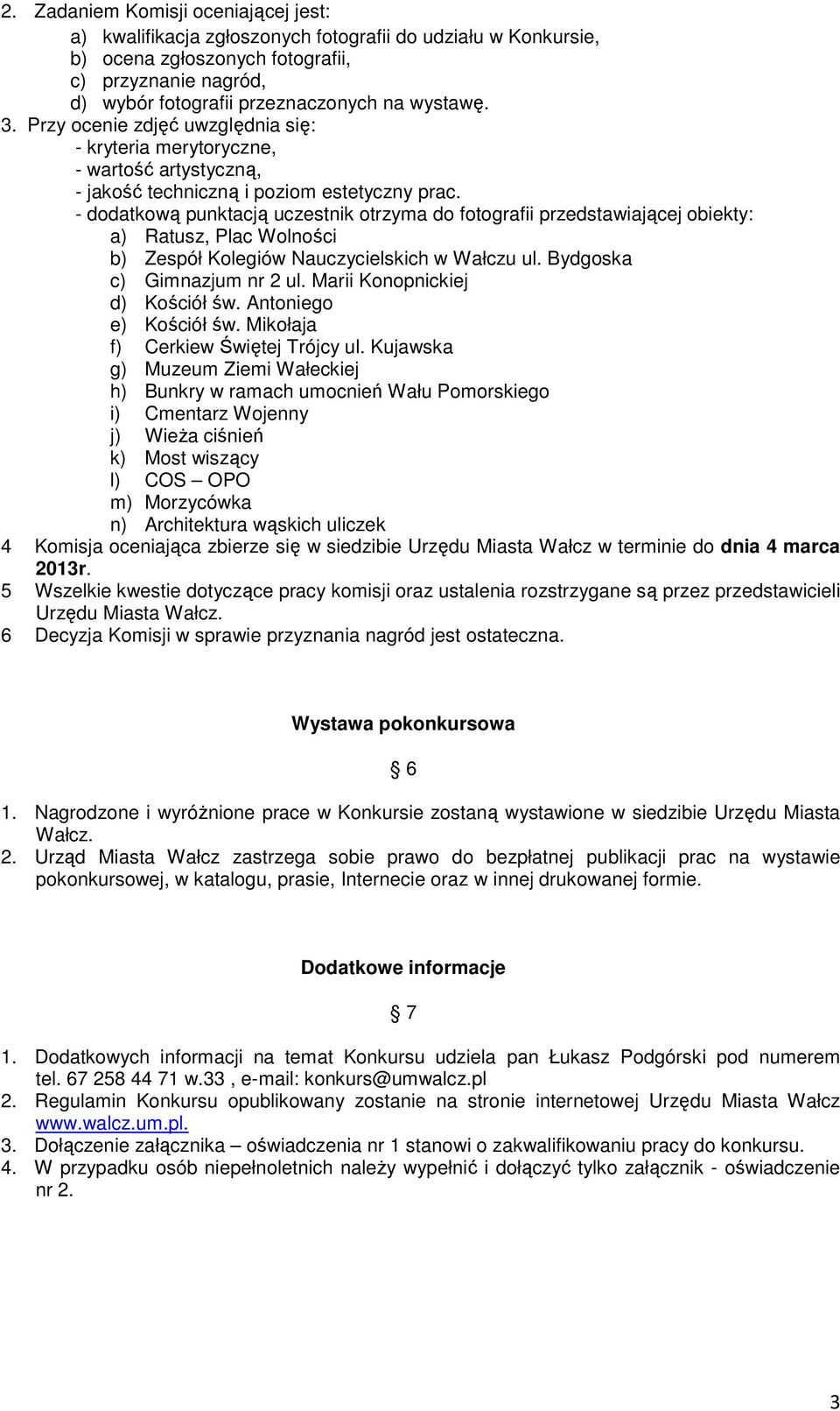 - dodatkową punktacją uczestnik otrzyma do fotografii przedstawiającej obiekty: a) Ratusz, Plac Wolności b) Zespół Kolegiów Nauczycielskich w Wałczu ul. Bydgoska c) Gimnazjum nr 2 ul.