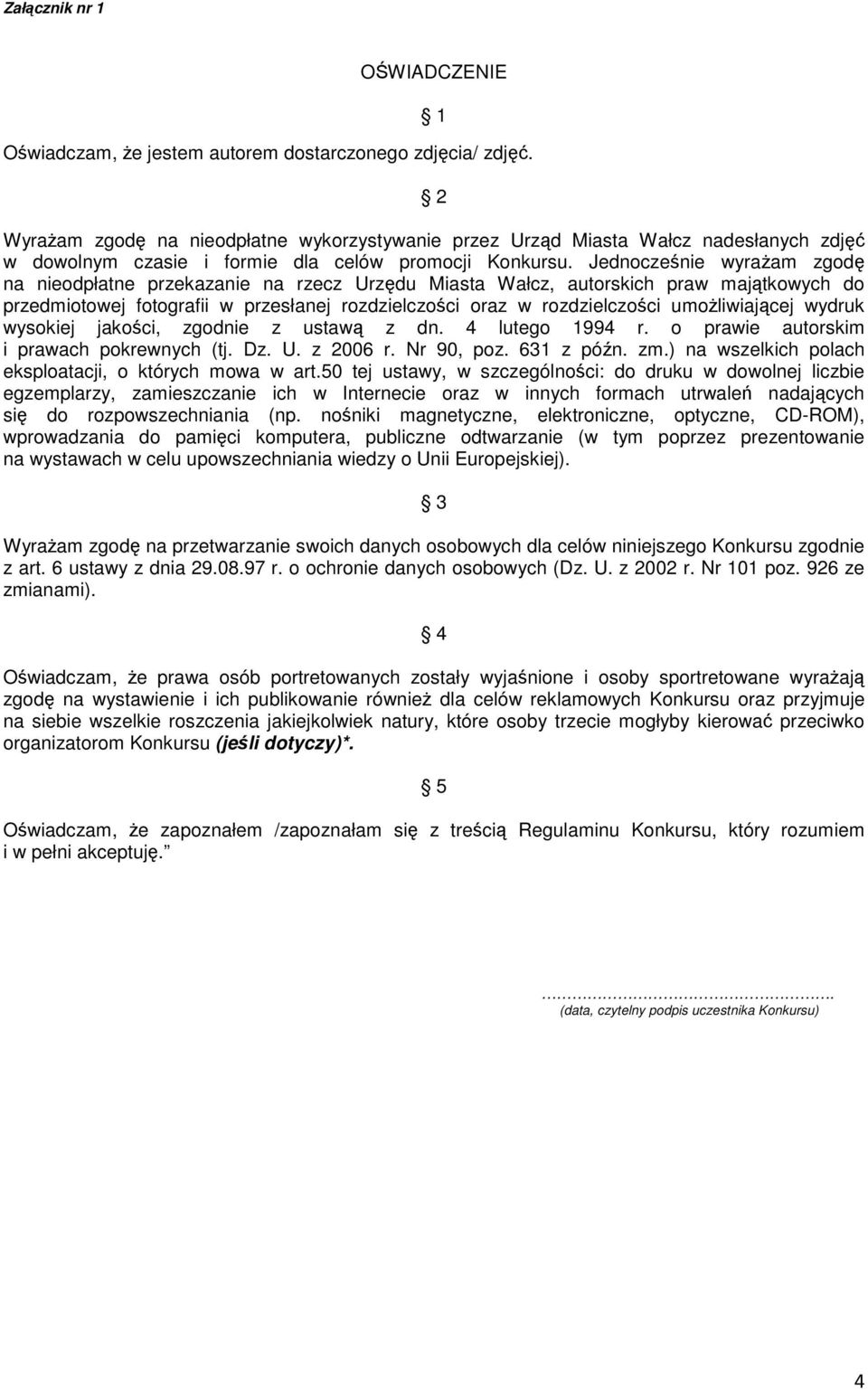 Jednocześnie wyrażam zgodę na nieodpłatne przekazanie na rzecz Urzędu Miasta Wałcz, autorskich praw majątkowych do przedmiotowej fotografii w przesłanej rozdzielczości oraz w rozdzielczości