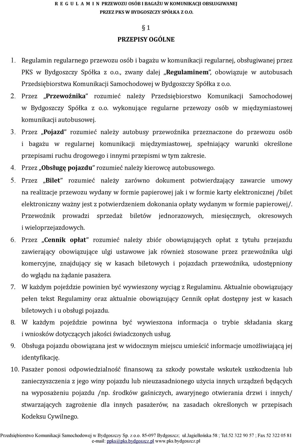 Przez Pojazd rozumieć należy autobusy przewoźnika przeznaczone do przewozu osób i bagażu w regularnej komunikacji międzymiastowej, spełniający warunki określone przepisami ruchu drogowego i innymi