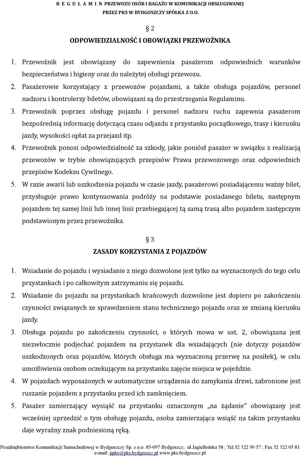 Przewoźnik poprzez obsługę pojazdu i personel nadzoru ruchu zapewnia pasażerom bezpośrednią informację dotyczącą czasu odjazdu z przystanku początkowego, trasy i kierunku jazdy, wysokości opłat za