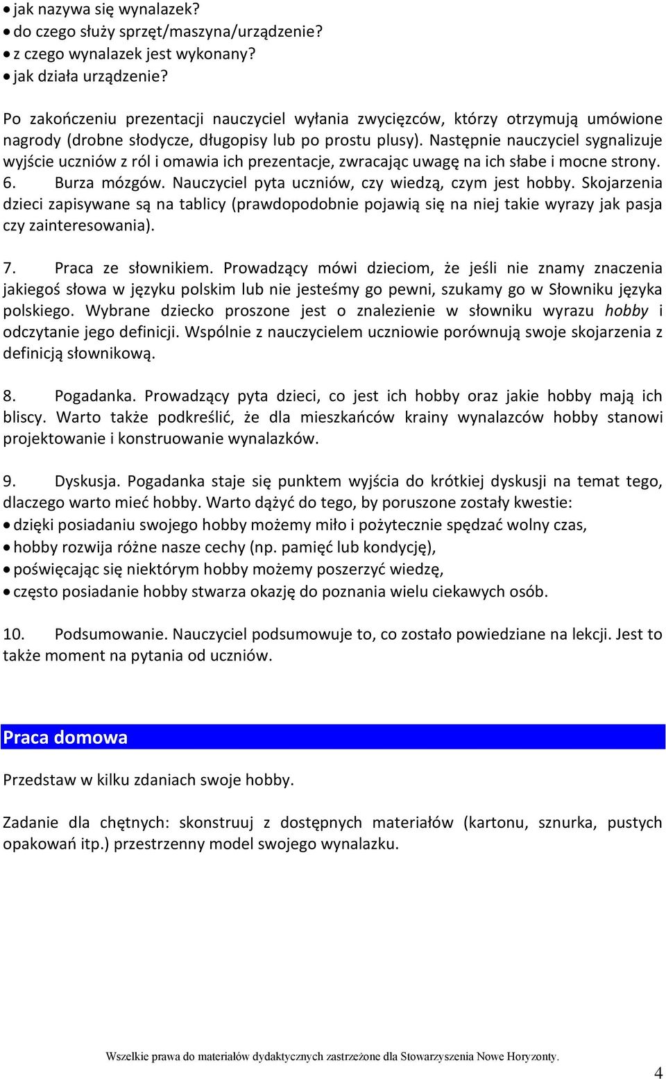 Następnie nauczyciel sygnalizuje wyjście uczniów z ról i omawia ich prezentacje, zwracając uwagę na ich słabe i mocne strony. 6. Burza mózgów. Nauczyciel pyta uczniów, czy wiedzą, czym jest hobby.