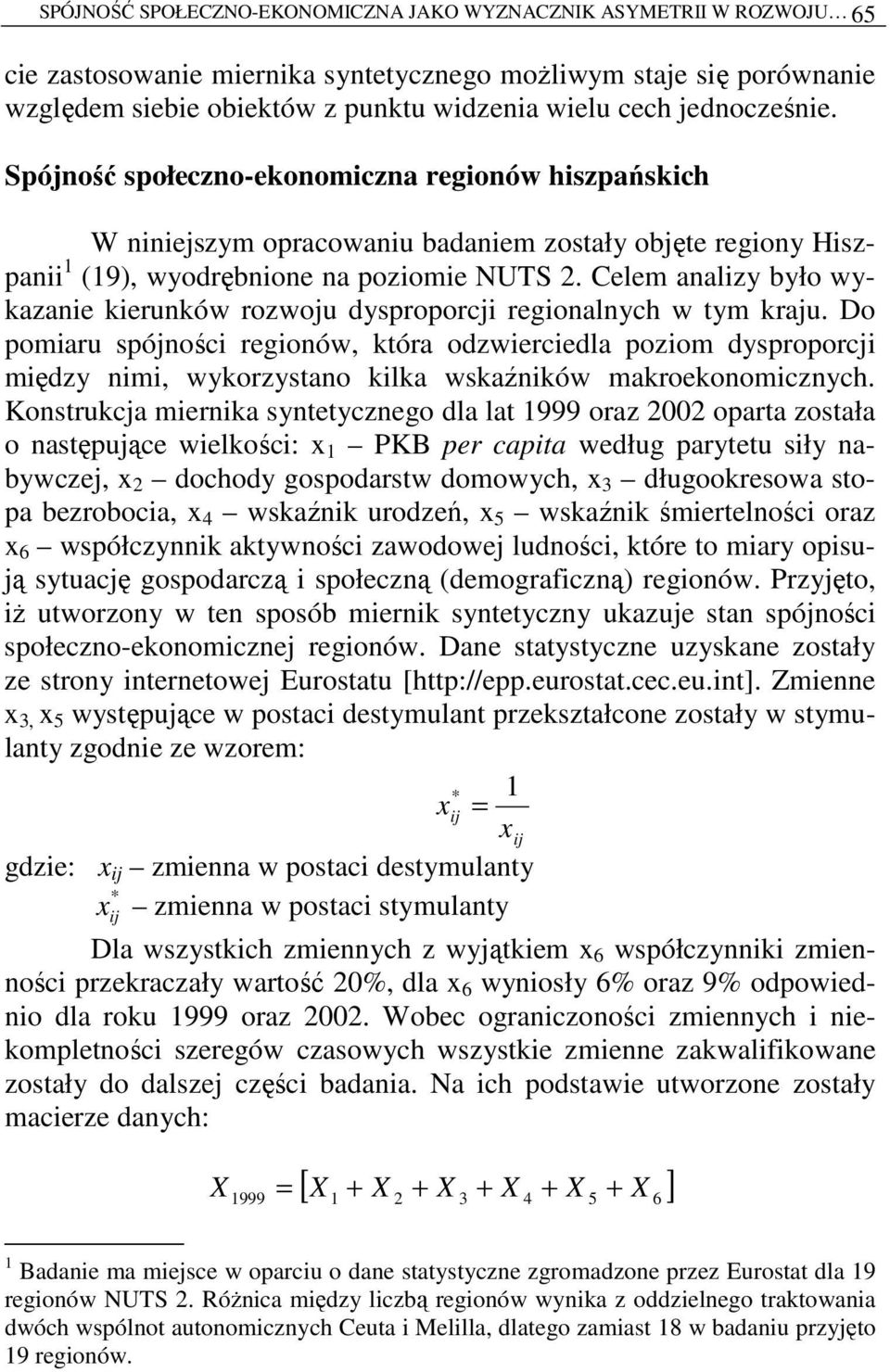 Celem analizy było wykazanie kierunków rozwoju dysproporcji regionalnych w tym kraju.