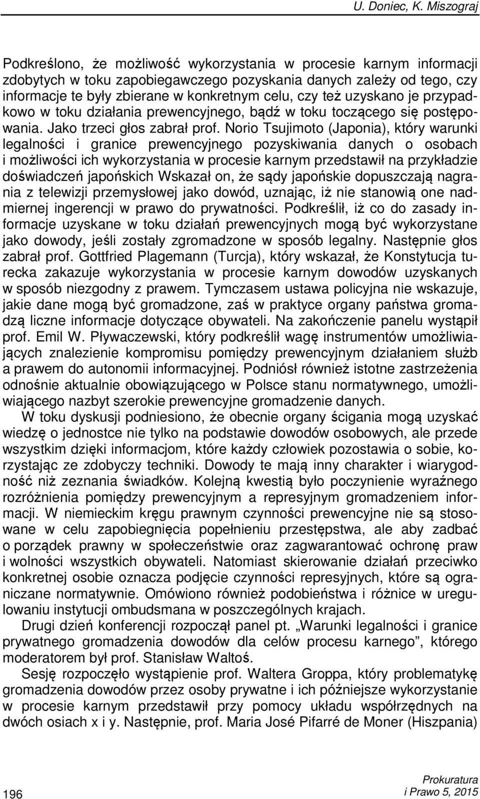 czy też uzyskano je przypadkowo w toku działania prewencyjnego, bądź w toku toczącego się postępowania. Jako trzeci głos zabrał prof.