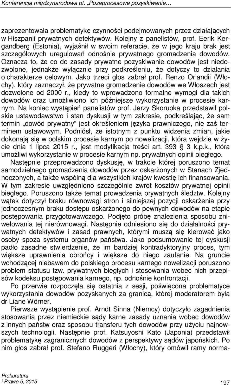 Oznacza to, że co do zasady prywatne pozyskiwanie dowodów jest niedozwolone, jednakże wyłącznie przy podkreśleniu, że dotyczy to działania o charakterze celowym. Jako trzeci głos zabrał prof.