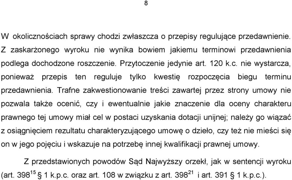 Trafne zakwestionowanie treści zawartej przez strony umowy nie pozwala także ocenić, czy i ewentualnie jakie znaczenie dla oceny charakteru prawnego tej umowy miał cel w postaci uzyskania dotacji