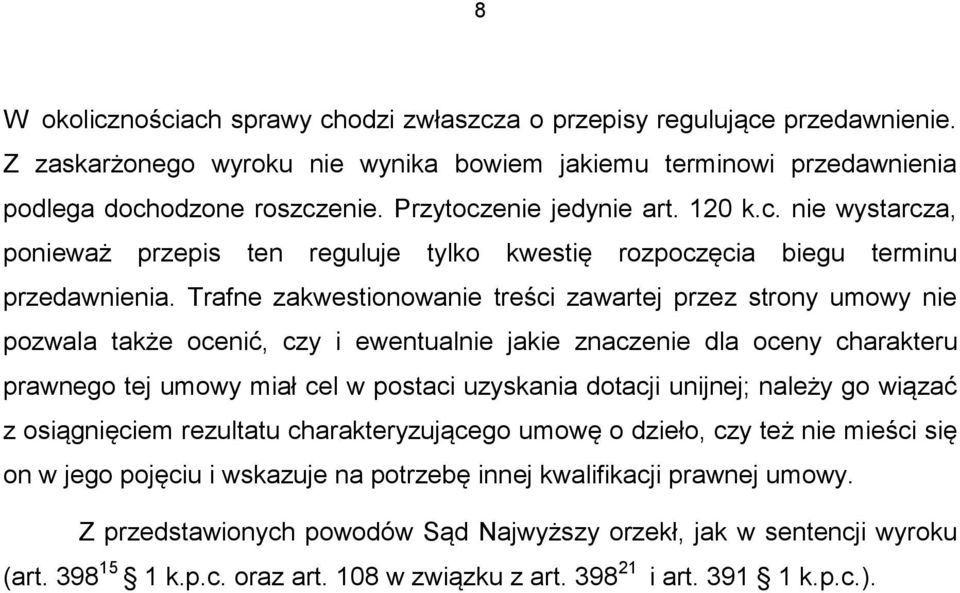 Trafne zakwestionowanie treści zawartej przez strony umowy nie pozwala także ocenić, czy i ewentualnie jakie znaczenie dla oceny charakteru prawnego tej umowy miał cel w postaci uzyskania dotacji