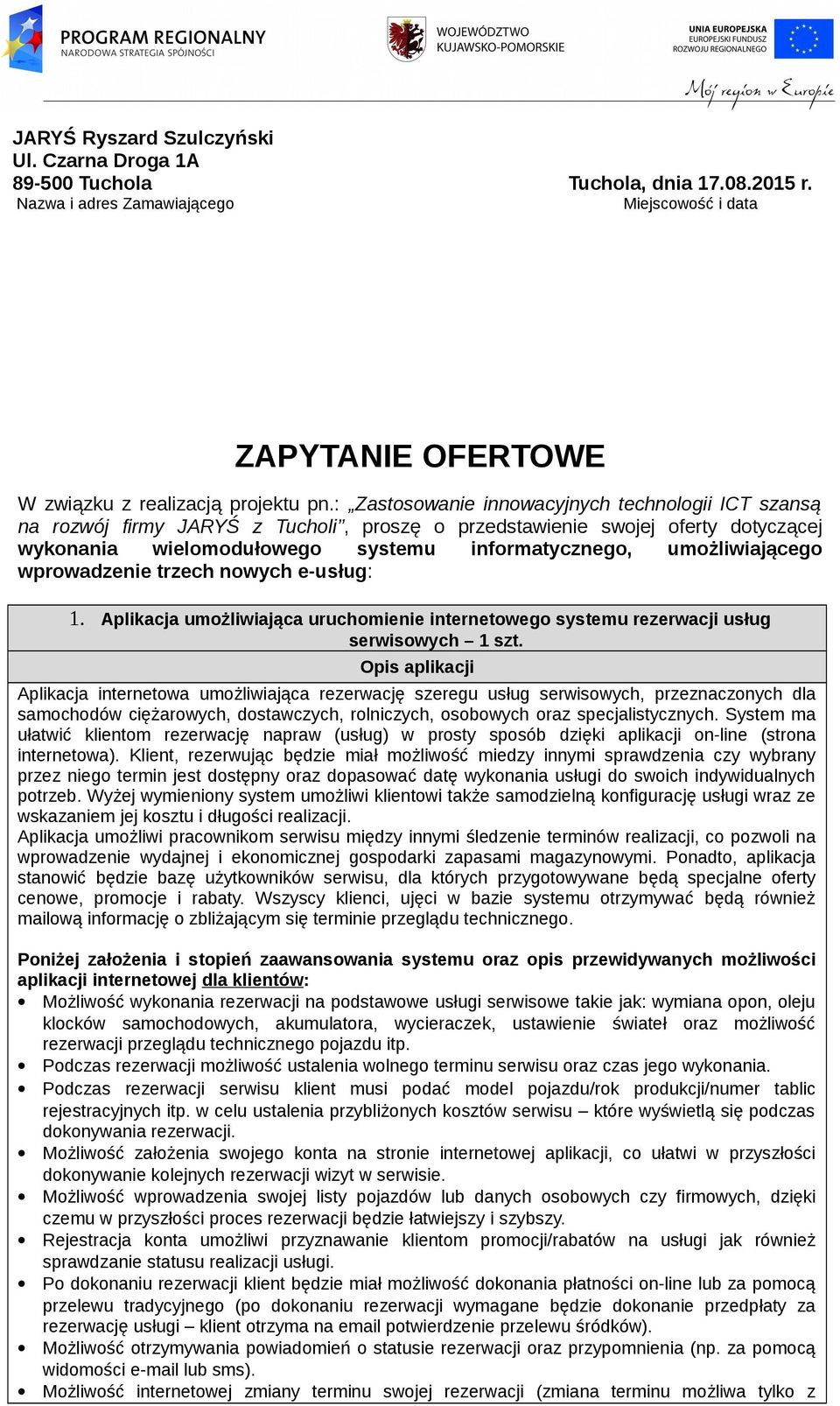 umożliwiającego wprowadzenie trzech nowych e-usług: 1. Aplikacja umożliwiająca uruchomienie internetowego systemu rezerwacji usług serwisowych 1 szt.