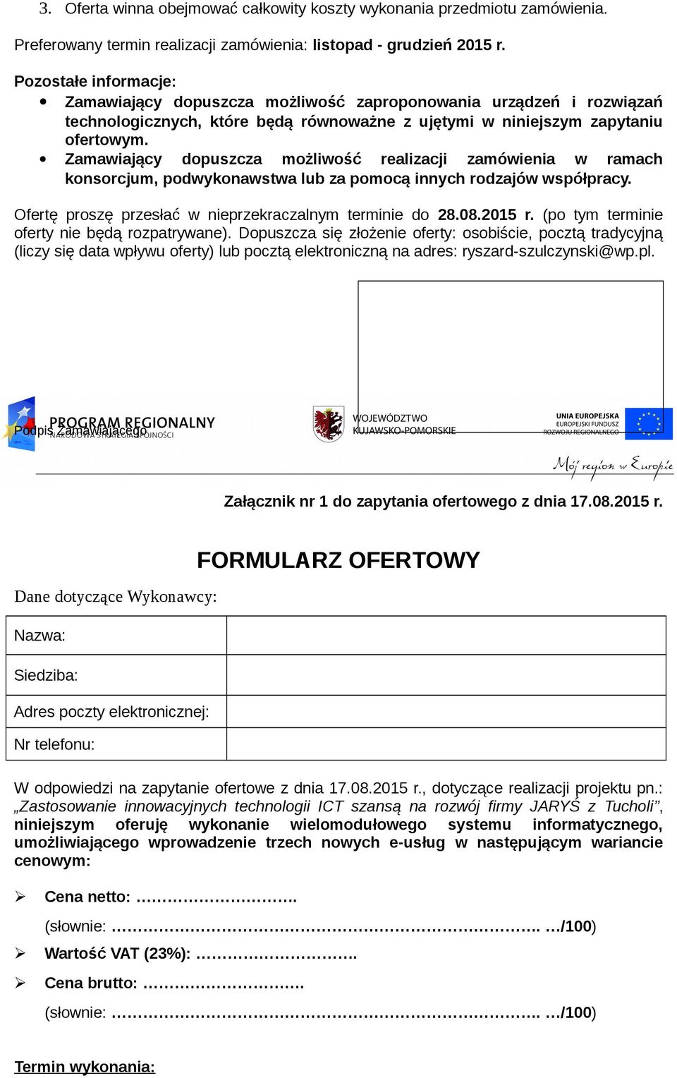 Zamawiający dopuszcza możliwość realizacji zamówienia w ramach konsorcjum, podwykonawstwa lub za pomocą innych rodzajów współpracy. Ofertę proszę przesłać w nieprzekraczalnym terminie do 28.08.2015 r.