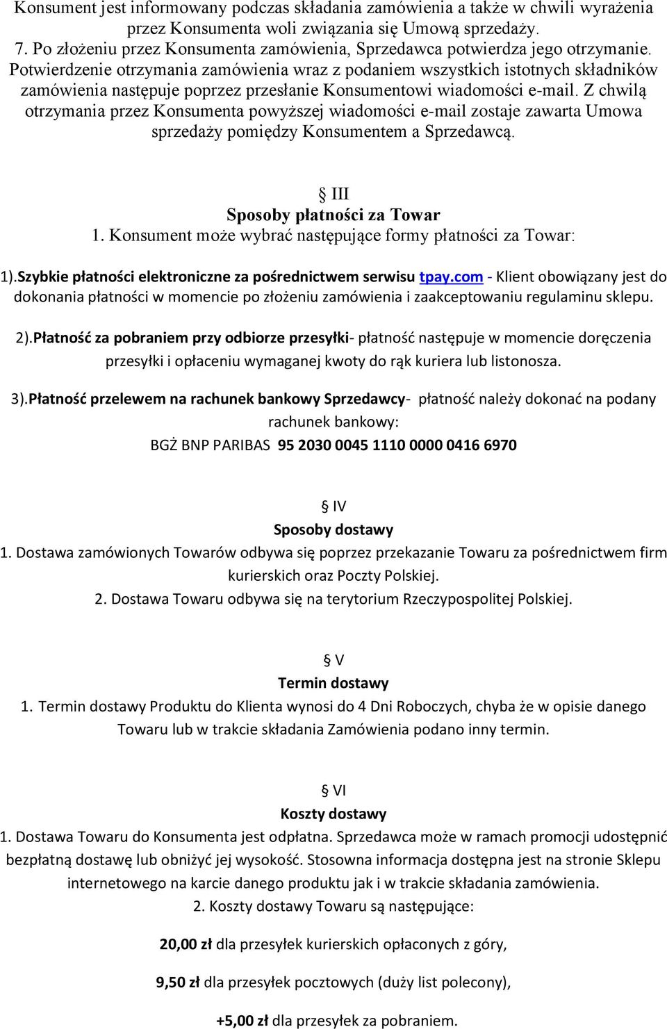 Potwierdzenie otrzymania zamówienia wraz z podaniem wszystkich istotnych składników zamówienia następuje poprzez przesłanie Konsumentowi wiadomości e-mail.