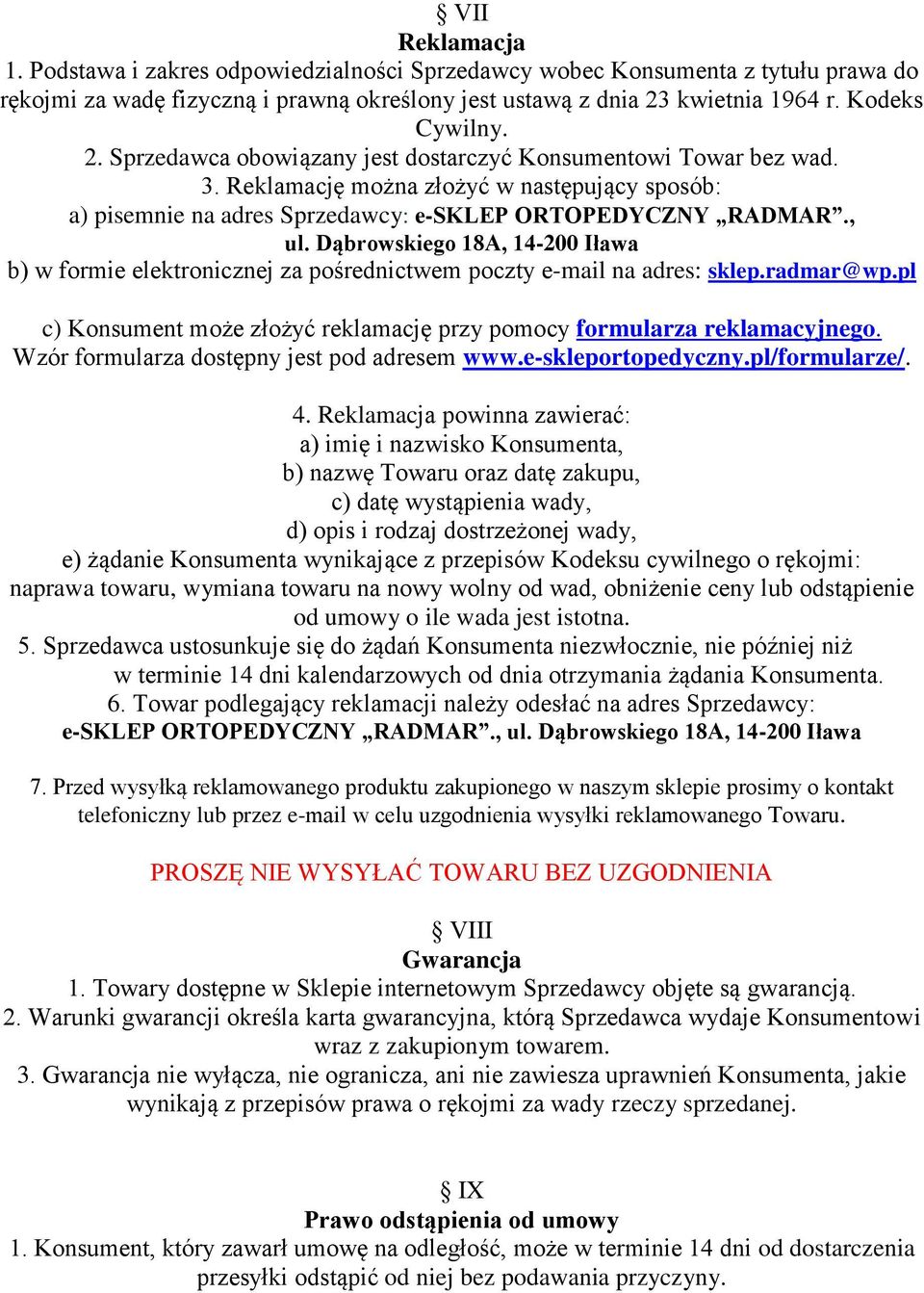 Dąbrowskiego 18A, 14-200 Iława b) w formie elektronicznej za pośrednictwem poczty e-mail na adres: sklep.radmar@wp.pl c) Konsument może złożyć reklamację przy pomocy formularza reklamacyjnego.