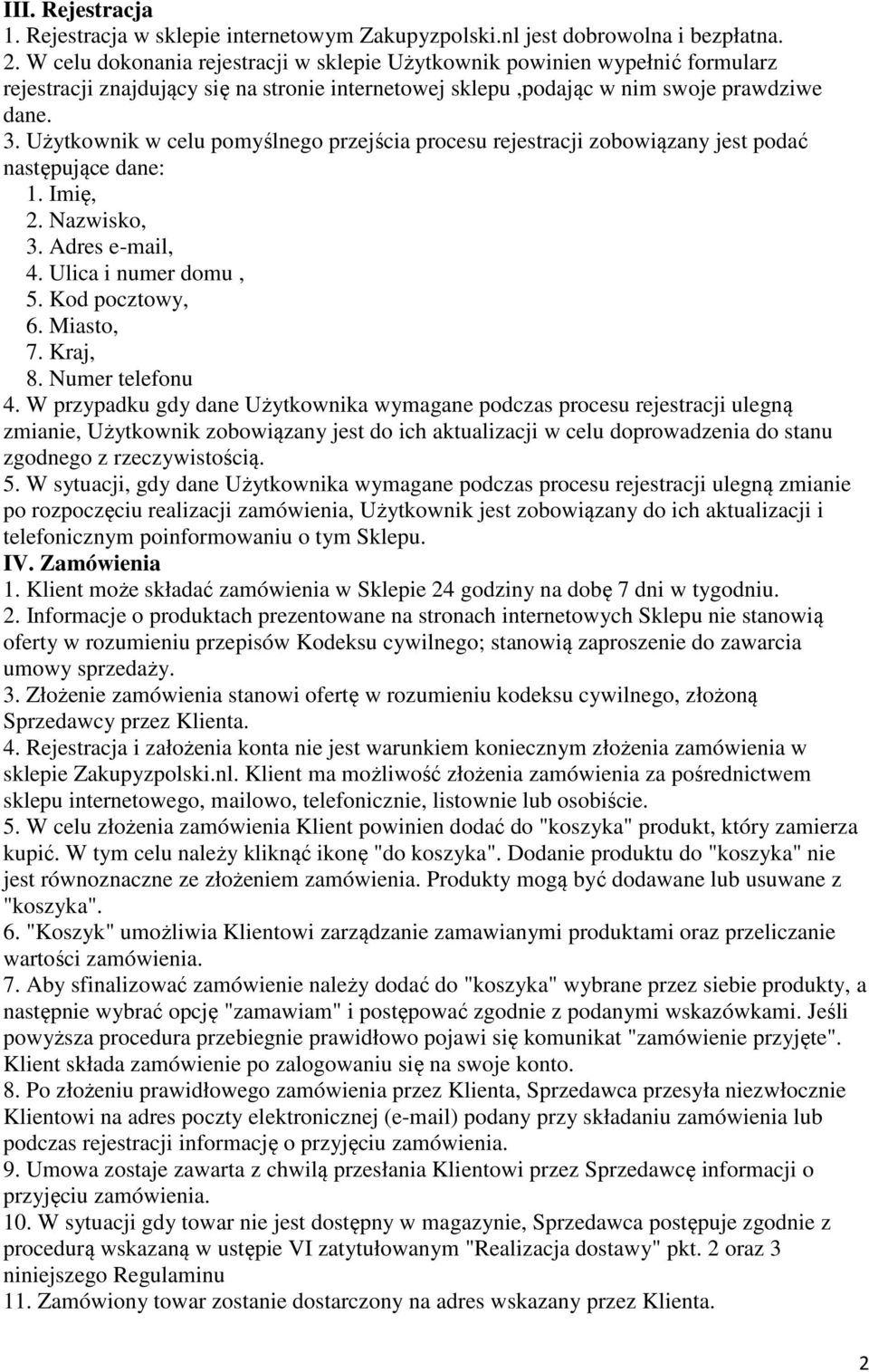 Użytkownik w celu pomyślnego przejścia procesu rejestracji zobowiązany jest podać następujące dane: 1. Imię, 2. Nazwisko, 3. Adres e-mail, 4. Ulica i numer domu, 5. Kod pocztowy, 6. Miasto, 7.