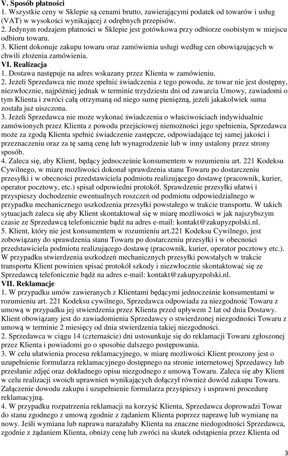 Klient dokonuje zakupu towaru oraz zamówienia usługi według cen obowiązujących w chwili złożenia zamówienia. VI. Realizacja 1. Dostawa następuje na adres wskazany przez Klienta w zamówieniu. 2.