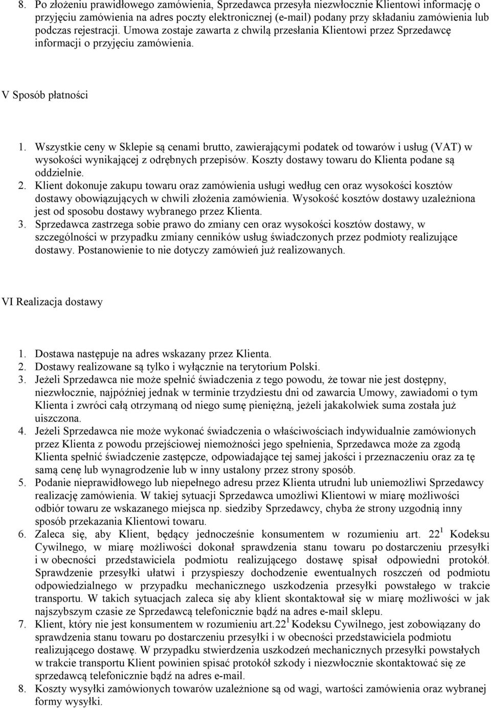 Wszystkie ceny w Sklepie są cenami brutto, zawierającymi podatek od towarów i usług (VAT) w wysokości wynikającej z odrębnych przepisów. Koszty dostawy towaru do Klienta podane są oddzielnie. 2.