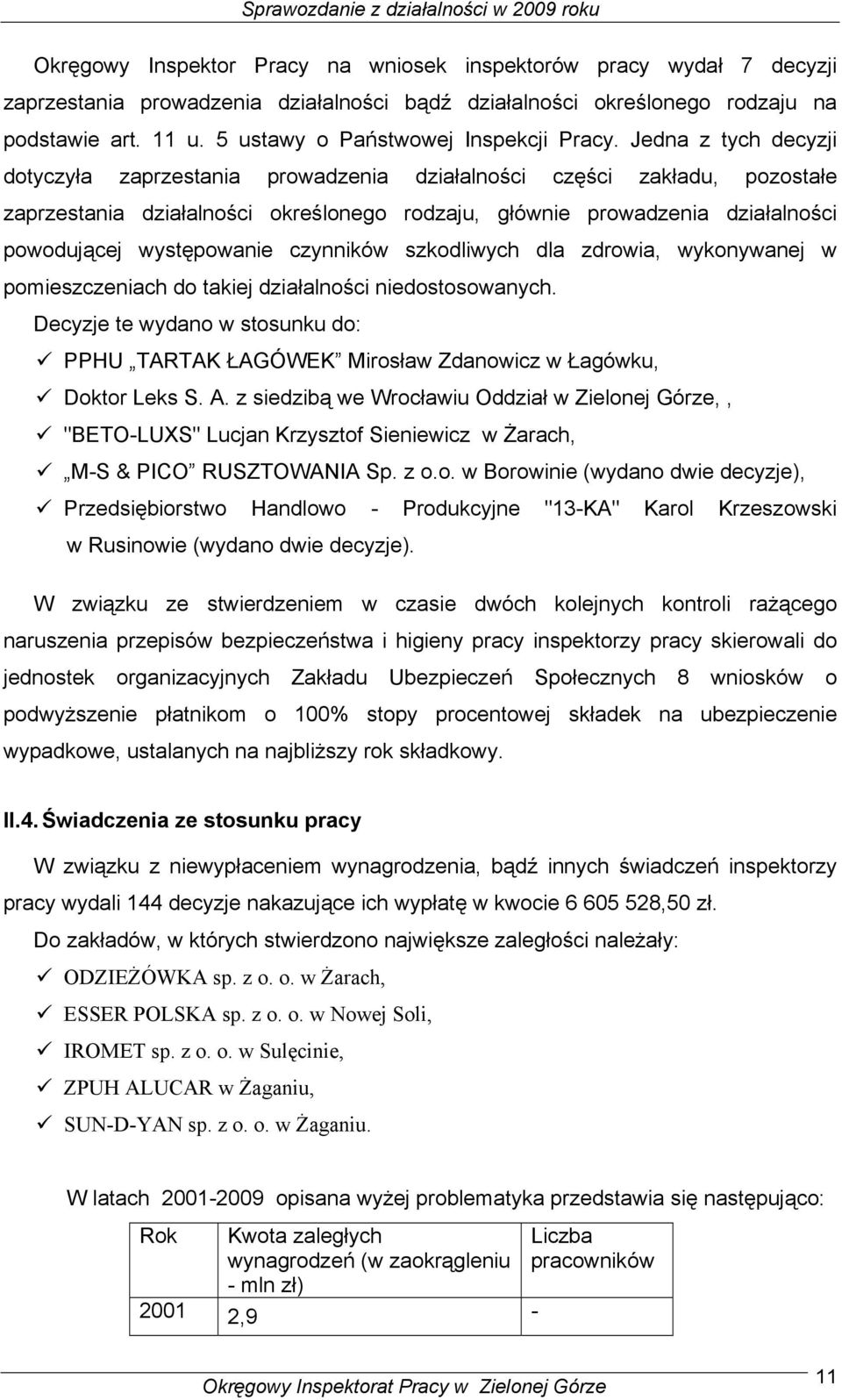 Jedna z tych decyzji dotyczyła zaprzestania prowadzenia działalności części zakładu, pozostałe zaprzestania działalności określonego rodzaju, głównie prowadzenia działalności powodującej występowanie