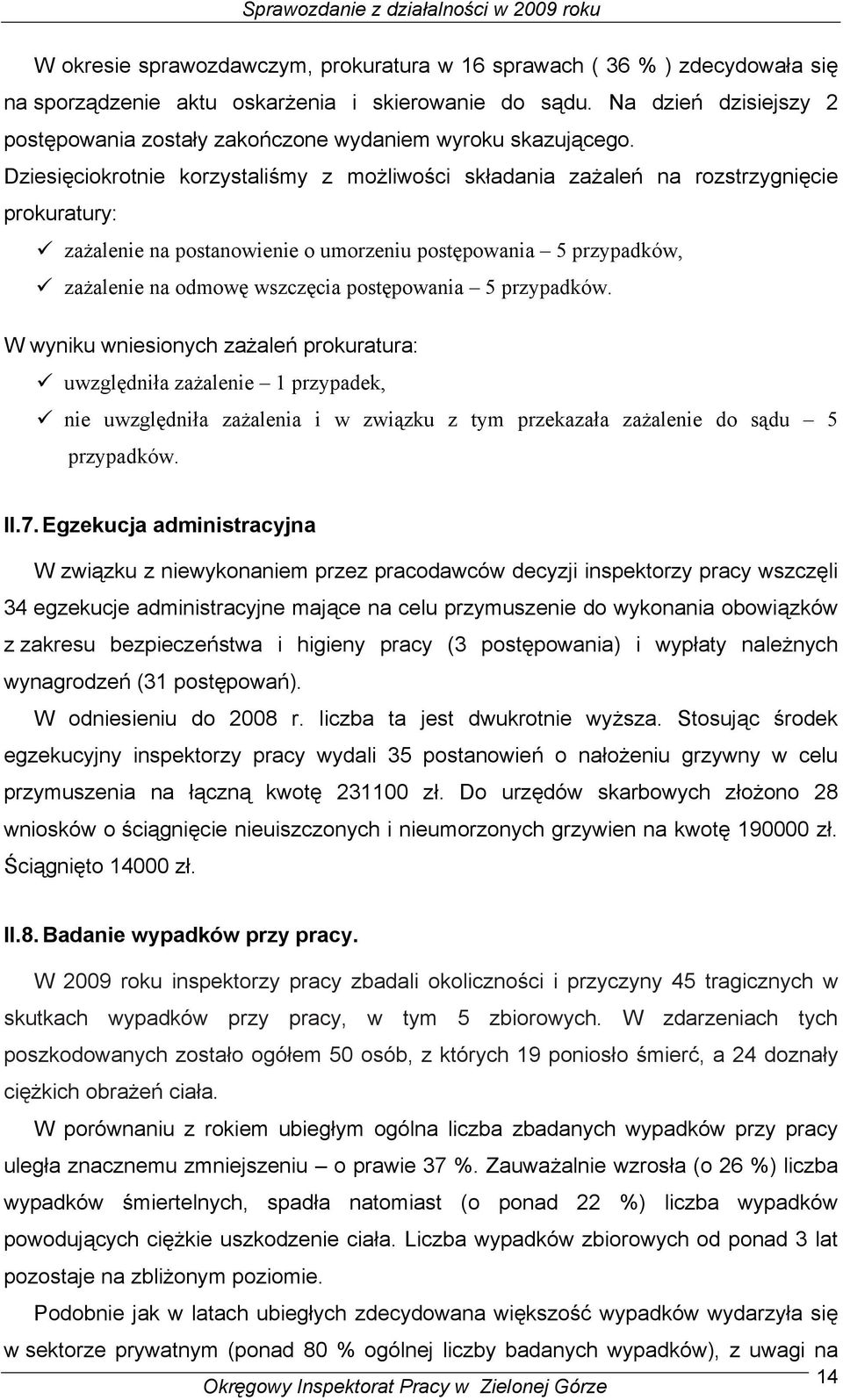 Dziesięciokrotnie korzystaliśmy z możliwości składania zażaleń na rozstrzygnięcie prokuratury: zażalenie na postanowienie o umorzeniu postępowania 5 przypadków, zażalenie na odmowę wszczęcia