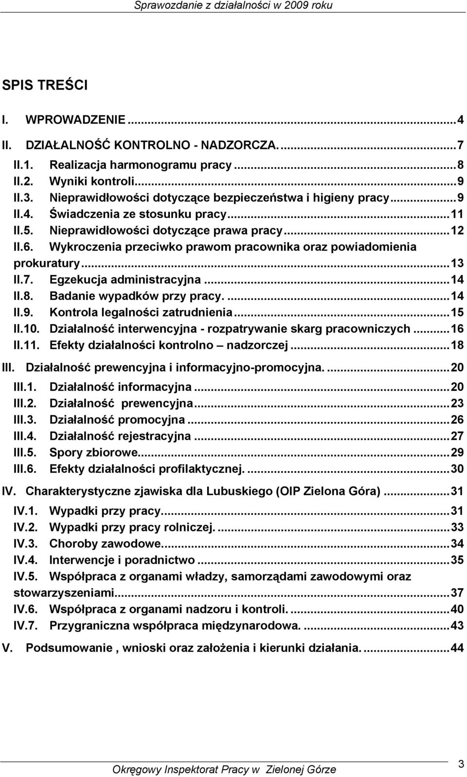 Wykroczenia przeciwko prawom pracownika oraz powiadomienia prokuratury...13 II.7. Egzekucja administracyjna...14 II.8. Badanie wypadków przy pracy....14 II.9. Kontrola legalności zatrudnienia...15 II.