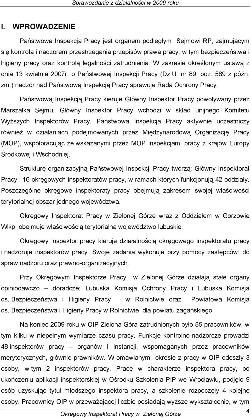 ) nadzór nad Państwową Inspekcją Pracy sprawuje Rada Ochrony Pracy. Państwową Inspekcją Pracy kieruje Główny Inspektor Pracy powoływany przez Marszałka Sejmu.