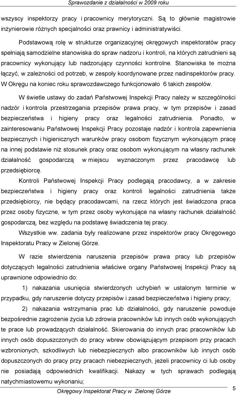 nadzorujący czynności kontrolne. Stanowiska te można łączyć, w zależności od potrzeb, w zespoły koordynowane przez nadinspektorów pracy.