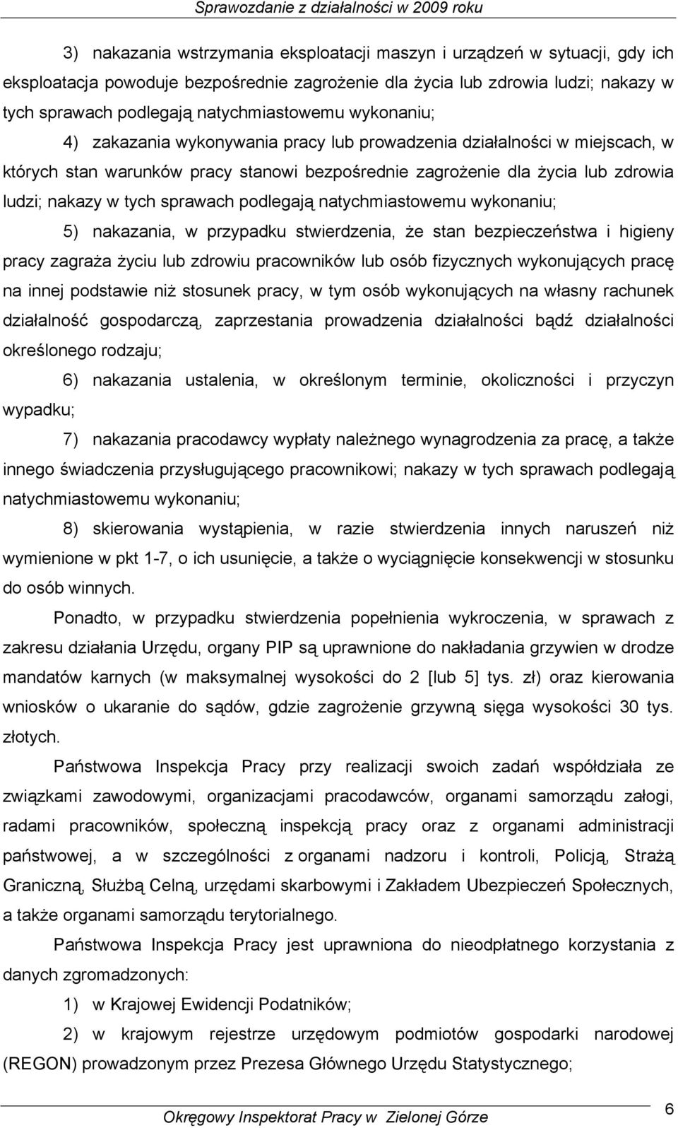 w tych sprawach podlegają natychmiastowemu wykonaniu; 5) nakazania, w przypadku stwierdzenia, że stan bezpieczeństwa i higieny pracy zagraża życiu lub zdrowiu pracowników lub osób fizycznych