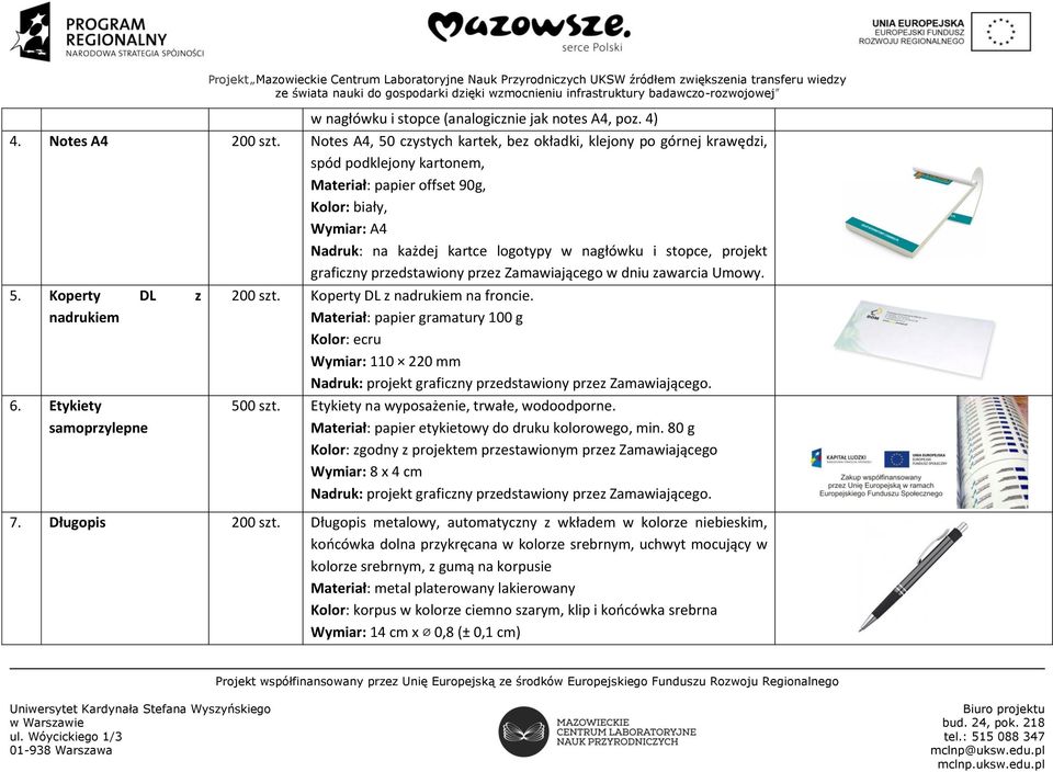 stopce, projekt graficzny przedstawiony przez Zamawiającego w dniu zawarcia Umowy. 5. Koperty DL z nadrukiem 6. Etykiety samoprzylepne 200 szt. Koperty DL z nadrukiem na froncie.