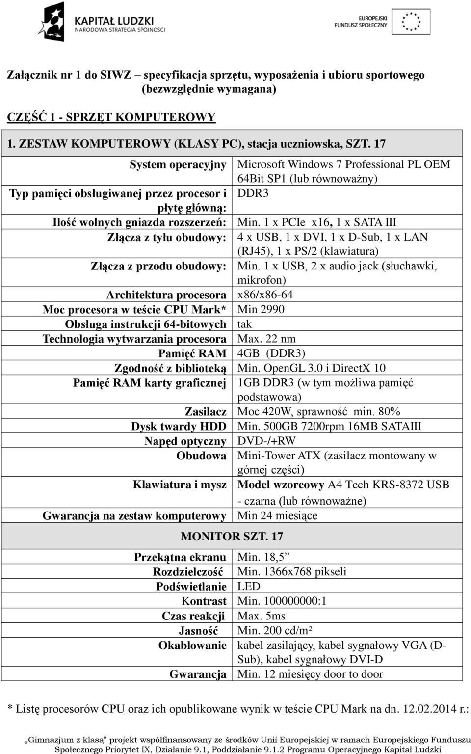 1 x PCIe x16, 1 x SATA III Złącza z tyłu obudowy: 4 x USB, 1 x DVI, 1 x D-Sub, 1 x LAN (RJ45), 1 x PS/2 (klawiatura) Złącza z przodu obudowy: Min.