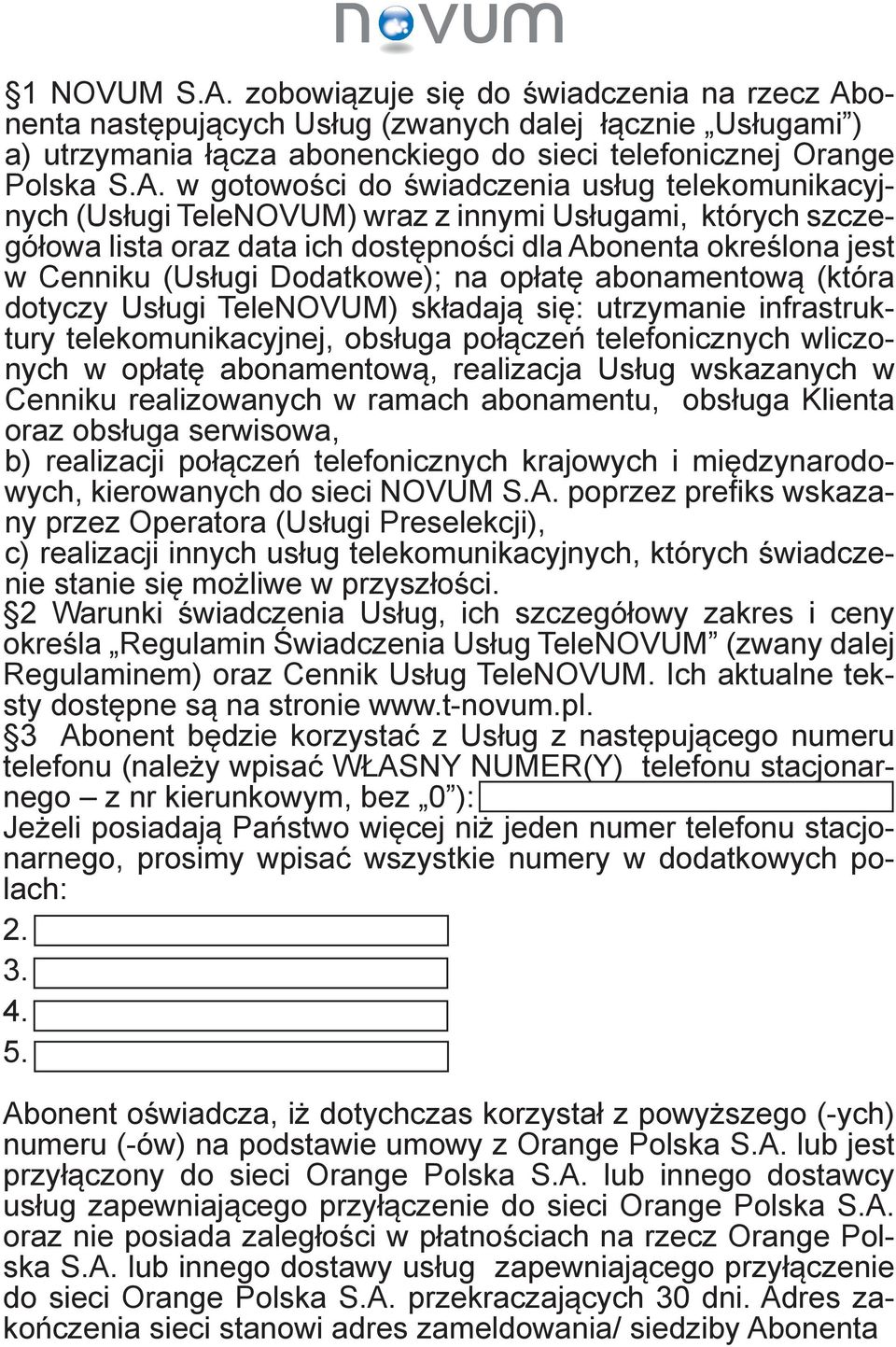 onenta następujących Usług (zwanych dalej łącznie Usługami ) a) utrzymania łącza abonenckiego do sieci telefonicznej Orange Polska S.A.