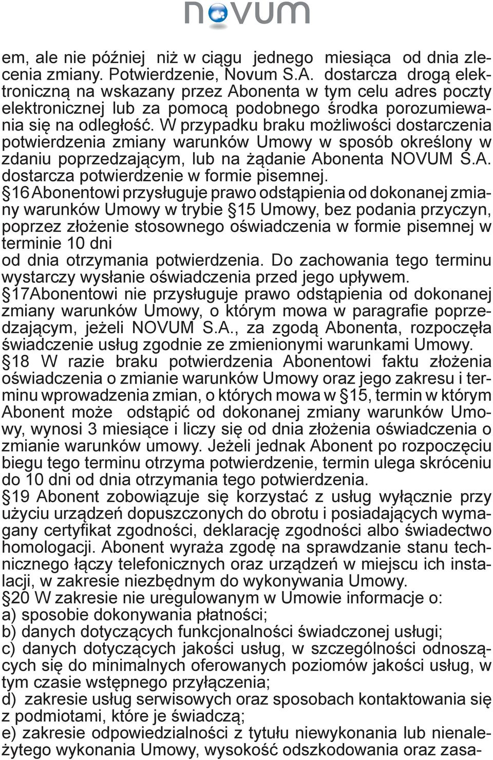 W przypadku braku możliwości dostarczenia potwierdzenia zmiany warunków Umowy w sposób określony w zdaniu poprzedzającym, lub na żądanie Abonenta NOVUM S.A. dostarcza potwierdzenie w formie pisemnej.