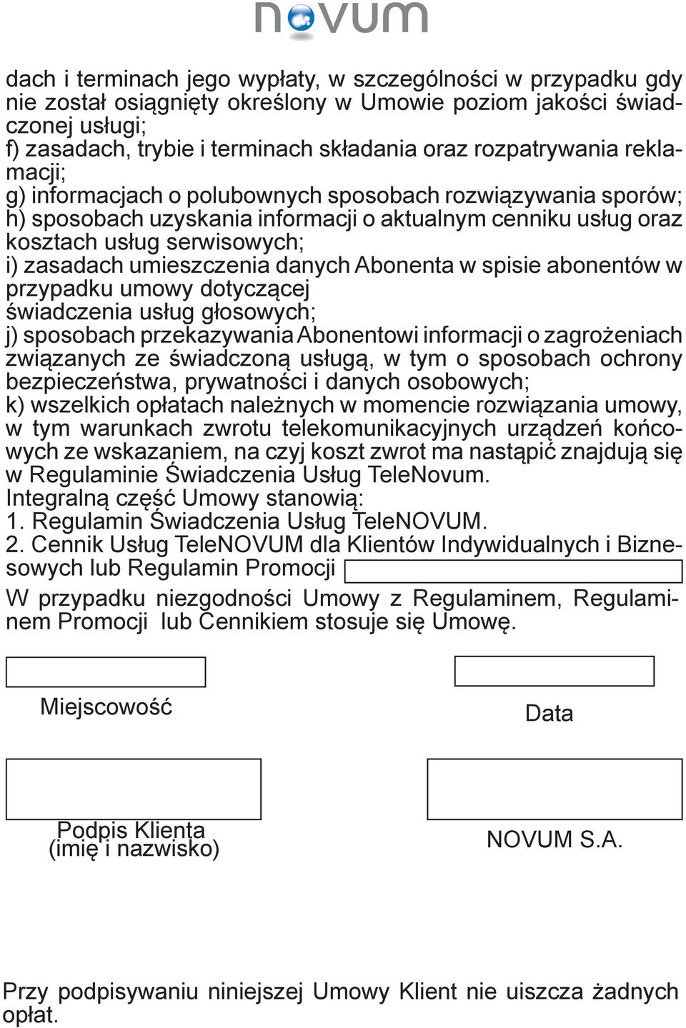 Abonenta w spisie abonentów w przypadku umowy dotyczącej świadczenia usług głosowych; j) sposobach przekazywania Abonentowi informacji o zagrożeniach związanych ze świadczoną usługą, w tym o