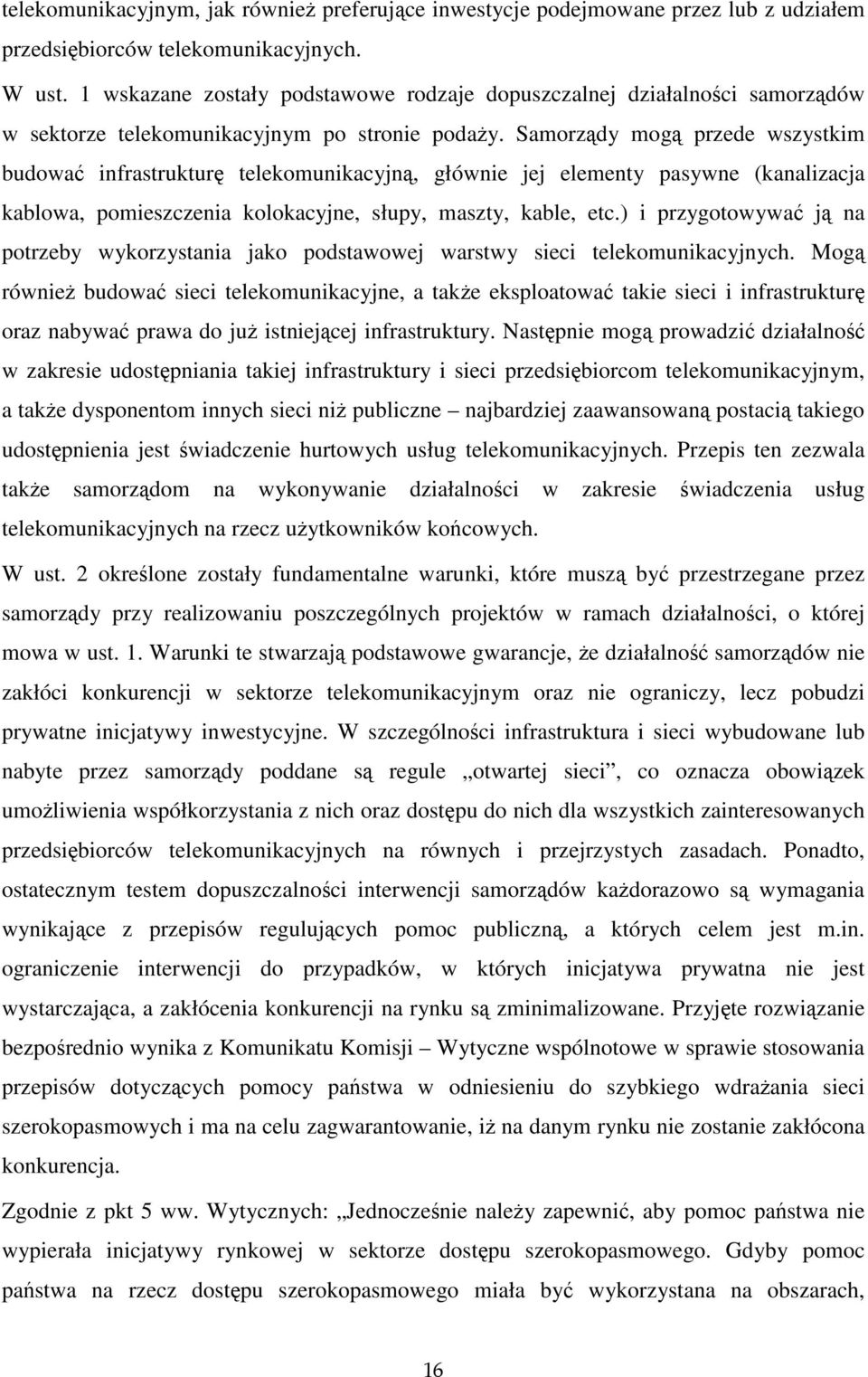 Samorządy mogą przede wszystkim budować infrastrukturę telekomunikacyjną, głównie jej elementy pasywne (kanalizacja kablowa, pomieszczenia kolokacyjne, słupy, maszty, kable, etc.