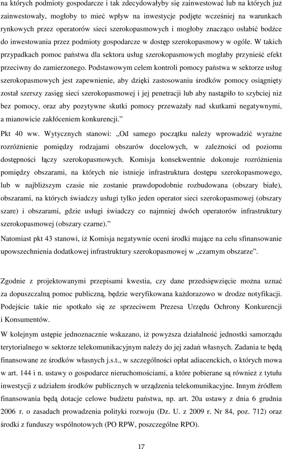 W takich przypadkach pomoc państwa dla sektora usług szerokopasmowych mogłaby przynieść efekt przeciwny do zamierzonego.