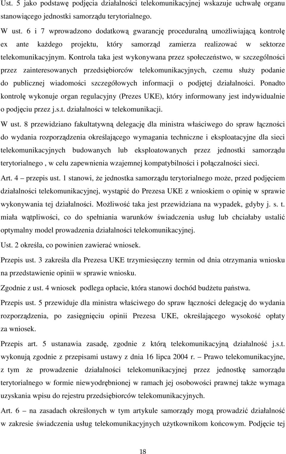 Kontrola taka jest wykonywana przez społeczeństwo, w szczególności przez zainteresowanych przedsiębiorców telekomunikacyjnych, czemu służy podanie do publicznej wiadomości szczegółowych informacji o