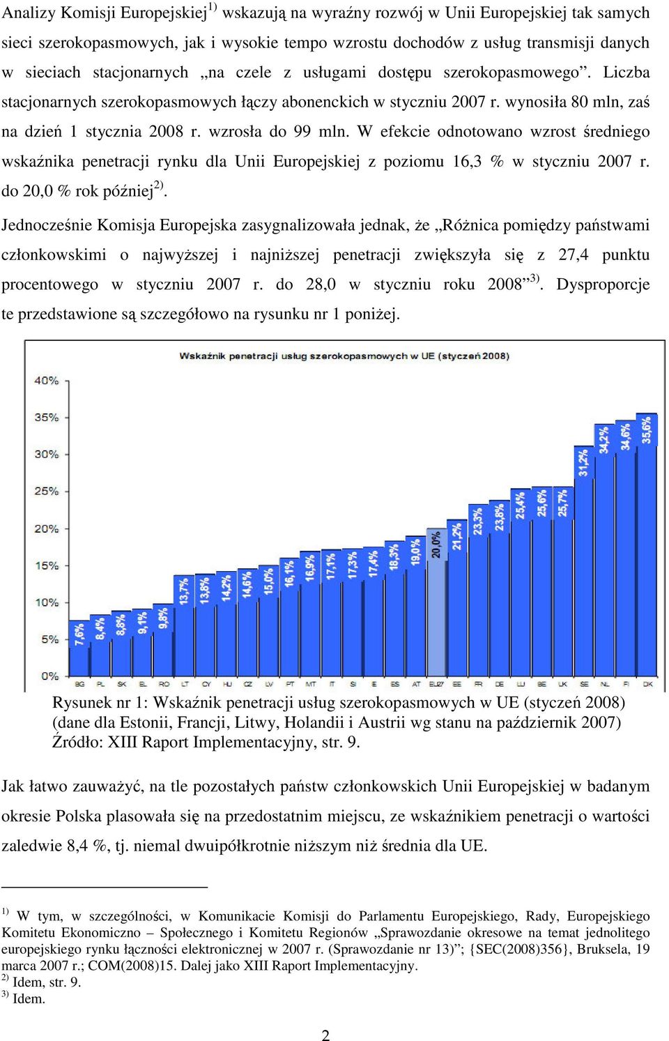 wzrosła do 99 mln. W efekcie odnotowano wzrost średniego wskaźnika penetracji rynku dla Unii Europejskiej z poziomu 16,3 % w styczniu 2007 r. do 20,0 % rok później 2).