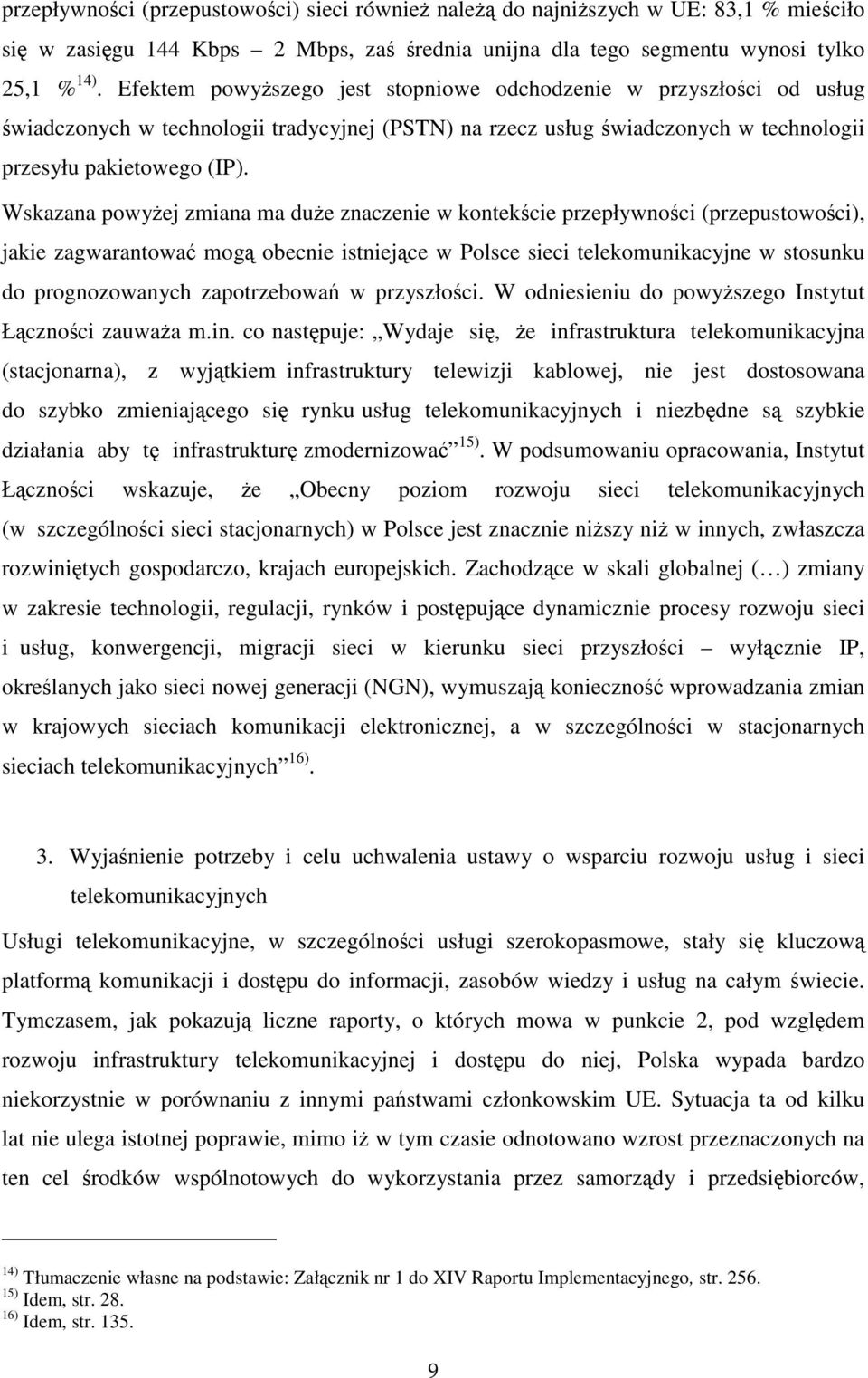 Wskazana powyżej zmiana ma duże znaczenie w kontekście przepływności (przepustowości), jakie zagwarantować mogą obecnie istniejące w Polsce sieci telekomunikacyjne w stosunku do prognozowanych